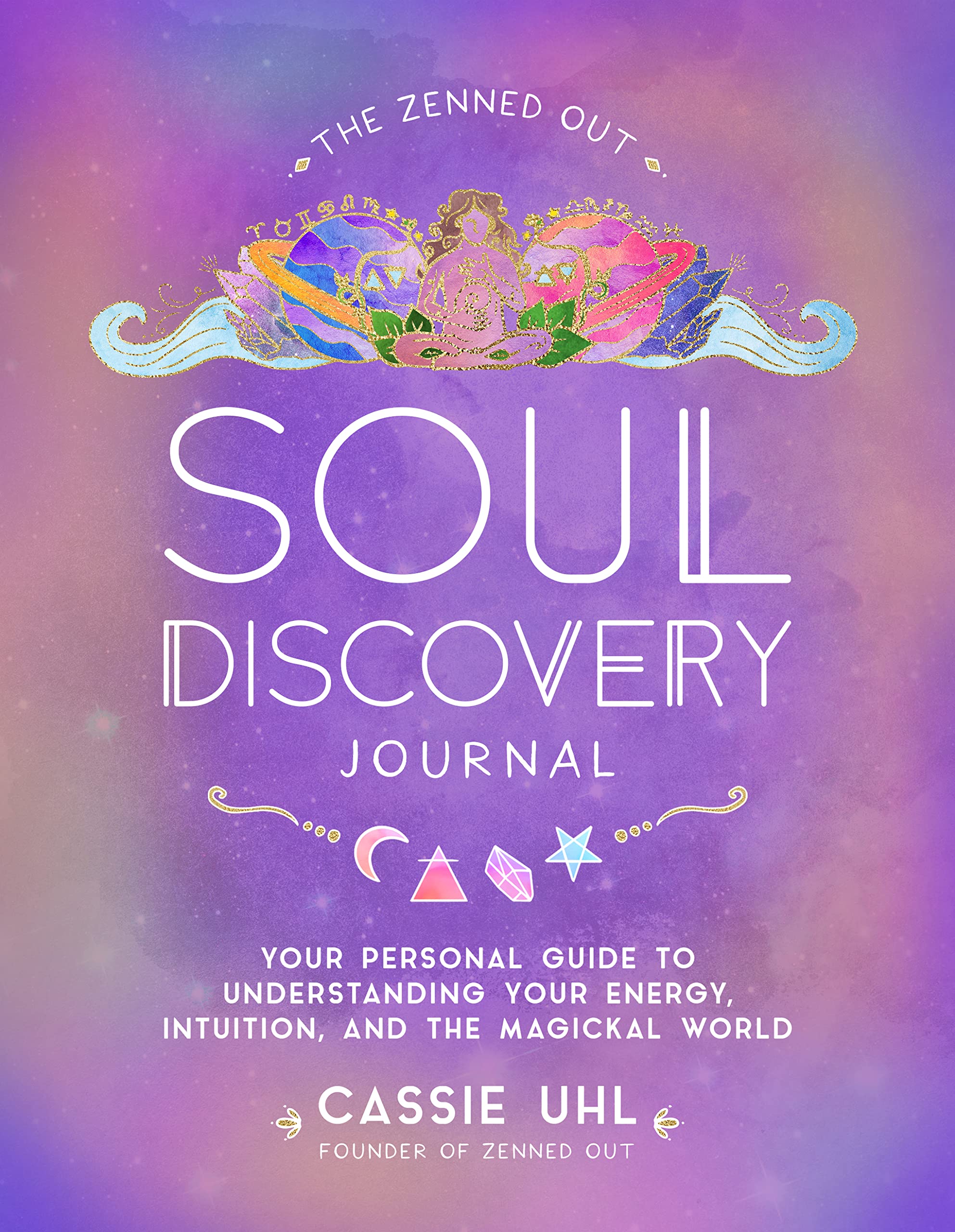 The Zenned Out Soul Discovery Journal: Your Personal Guide to Understanding Your Energy, Intuition, and the Magical World book