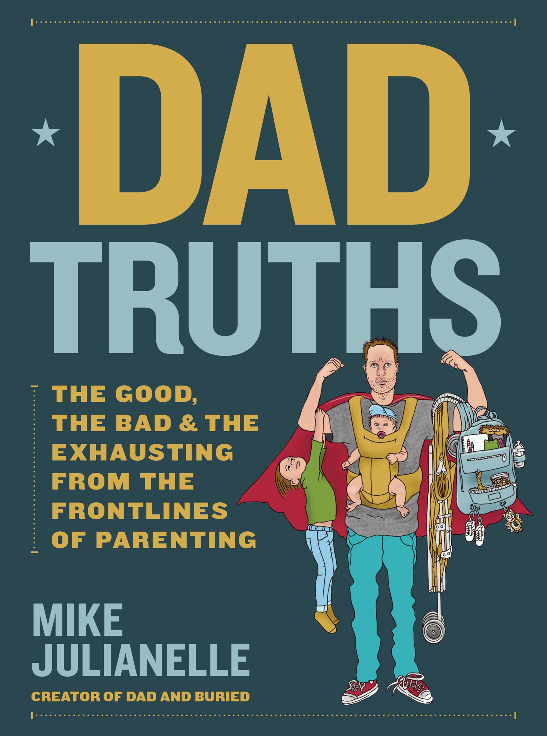 Dad Truths: The Good, the Bad, and the Exhausting from the Frontlines of Parenting Business, Finance & Career