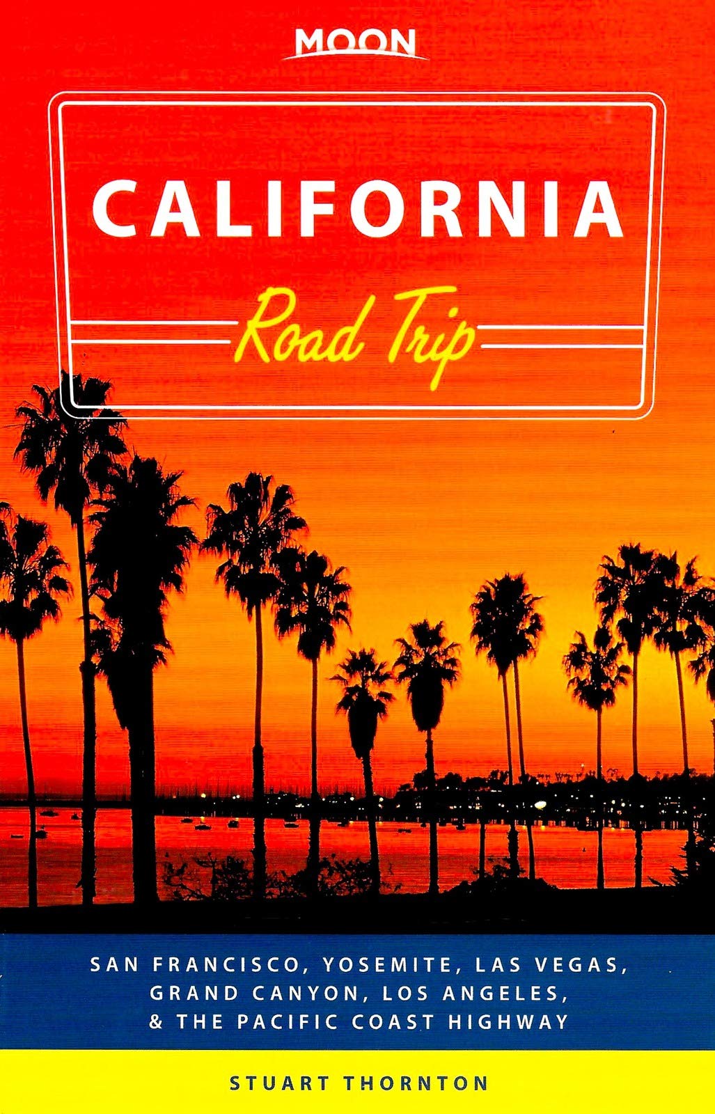 Moon California Road Trip: San Francisco, Yosemite, Las Vegas, Grand Canyon, Los Angeles & the Pacific Coast: San Francisco, Yosemite, Las Vegas, ... & the Pacific Coast Highway (Travel Guide) Leisure, Home & Garden