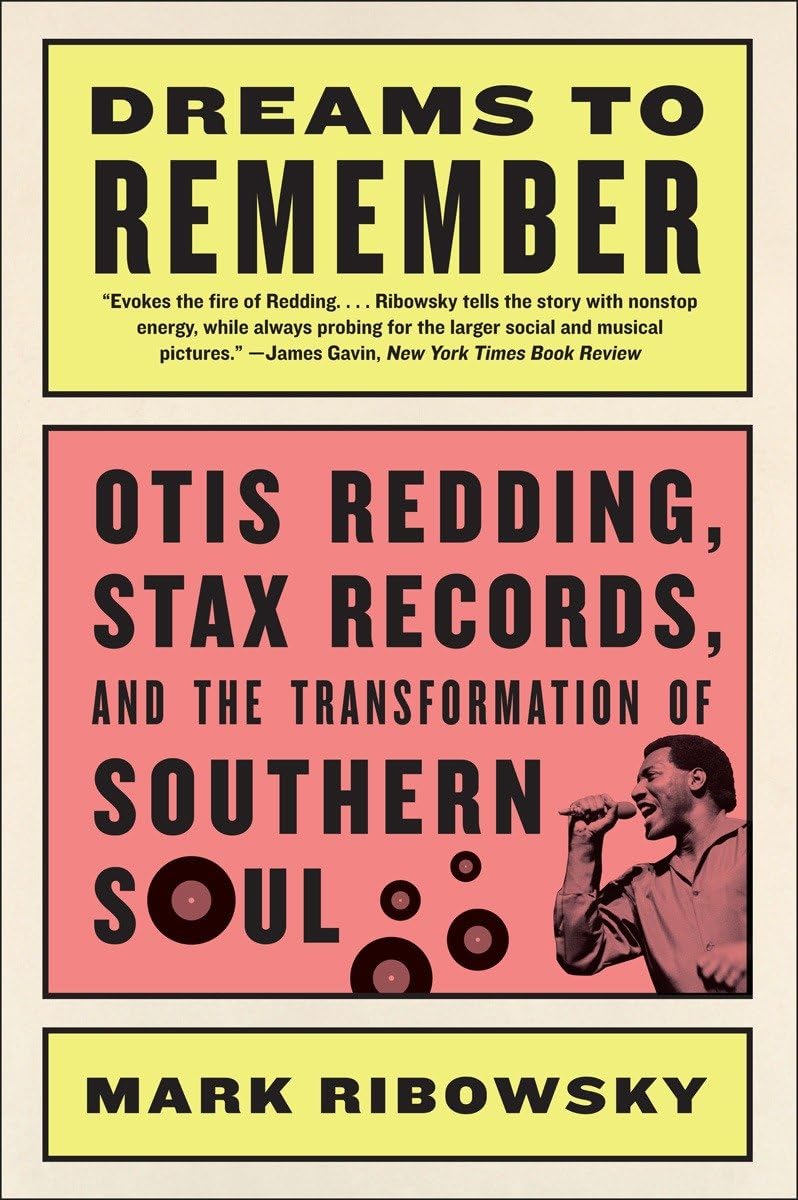 Dreams to Remember: Otis Redding, Stax Records, and the Transformation of Southern Soul book