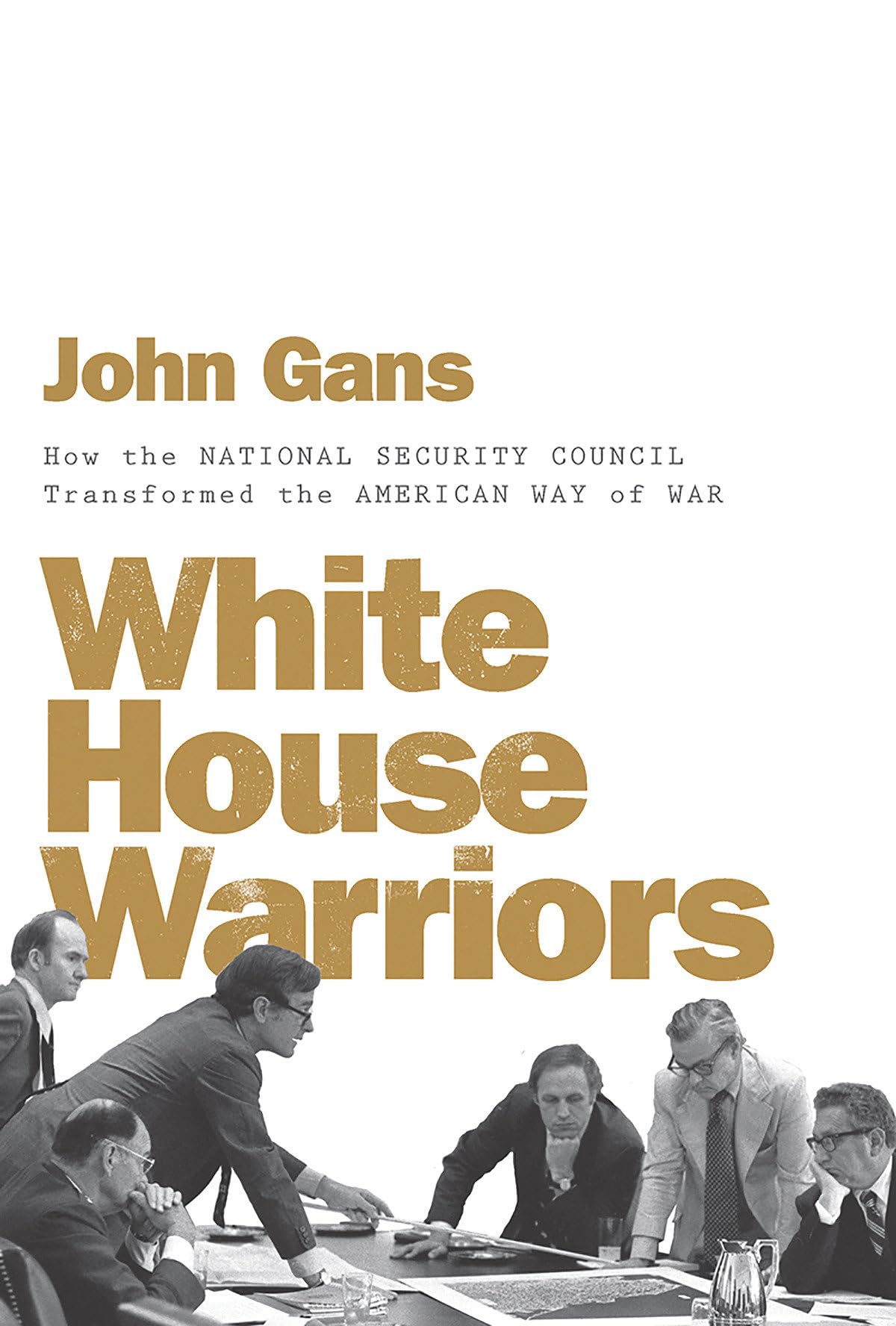 White House Warriors: How the National Security Council Transformed the American Way of War Social Sciences