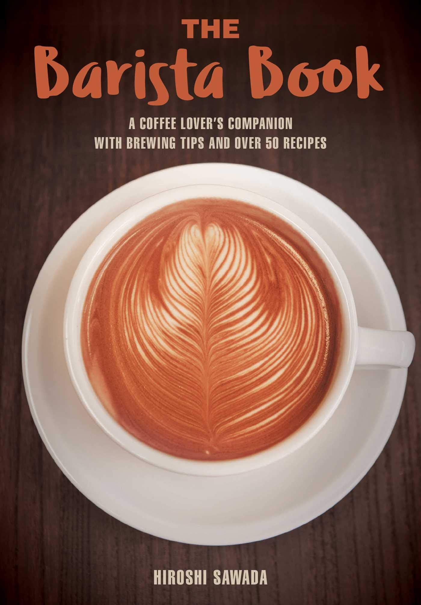 The Barista Book: A Coffee Lover's Companion with Brewing Tips and Over 50 Recipes Cooking & Enjoying