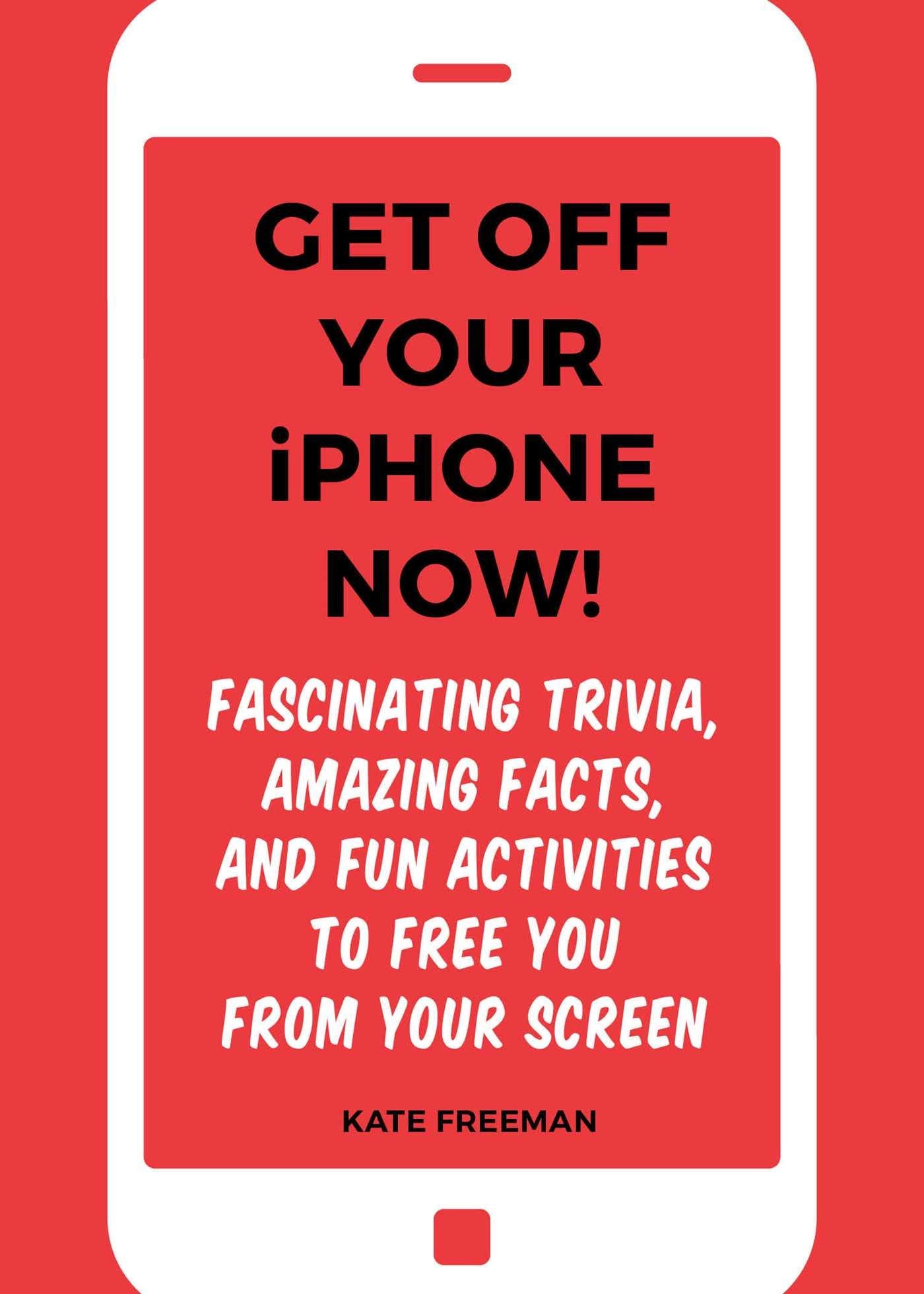 Get Off Your iPhone Now!: Fascinating Trivia, Amazing Facts, and Fun Activities to Free You From Your Screen Computer Science