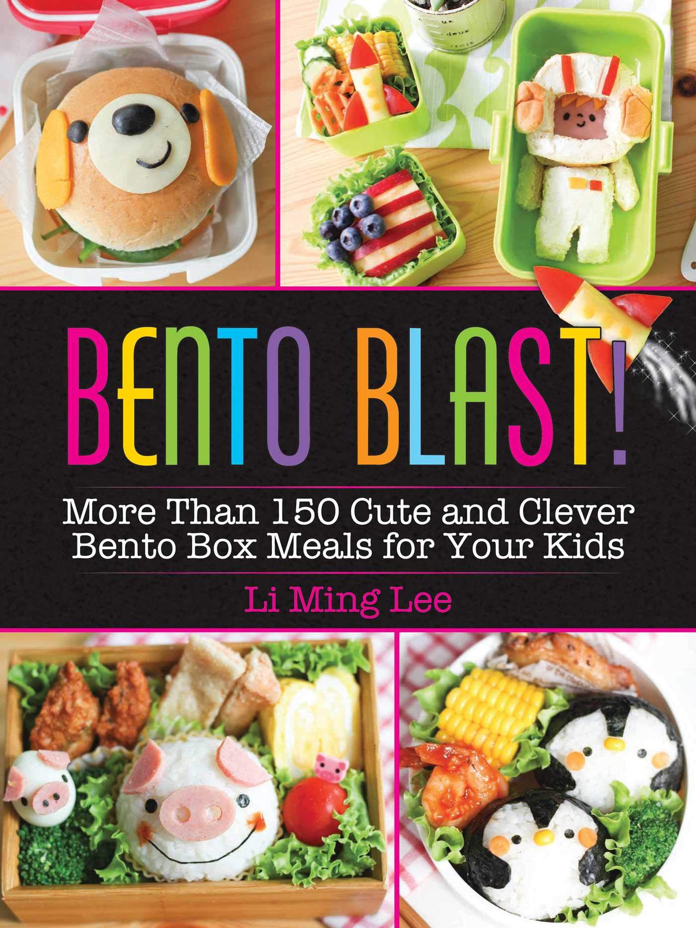 Bento Blast!: More Than 150 Cute and Clever Bento Box Meals for Your Kids book