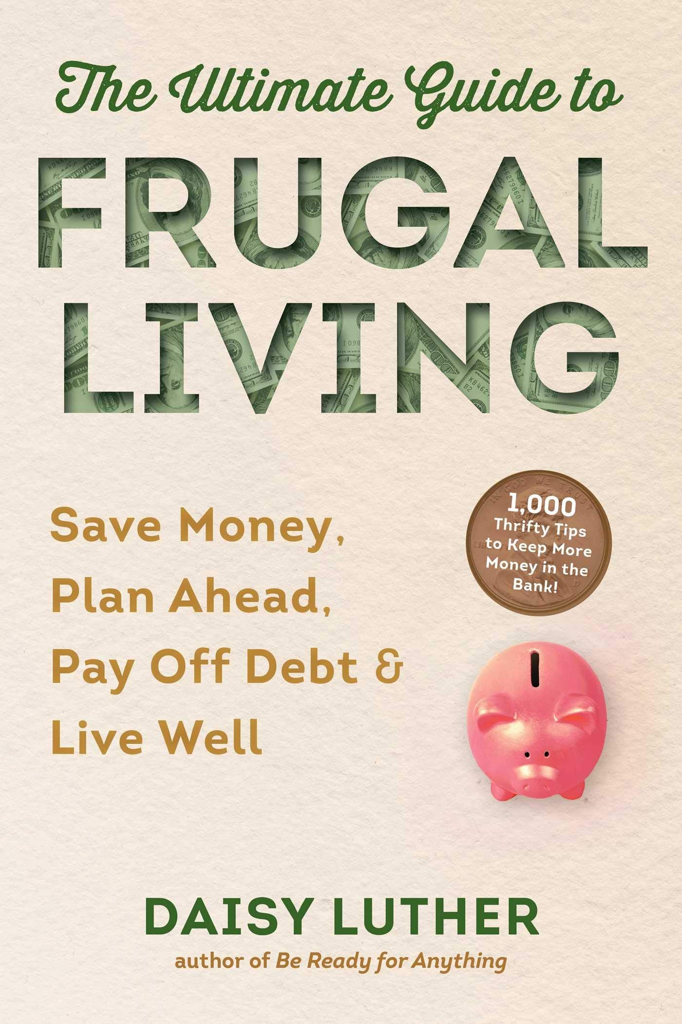 The Ultimate Guide to Frugal Living: Save Money, Plan Ahead, Pay Off Debt & Live Well Business, Finance & Career