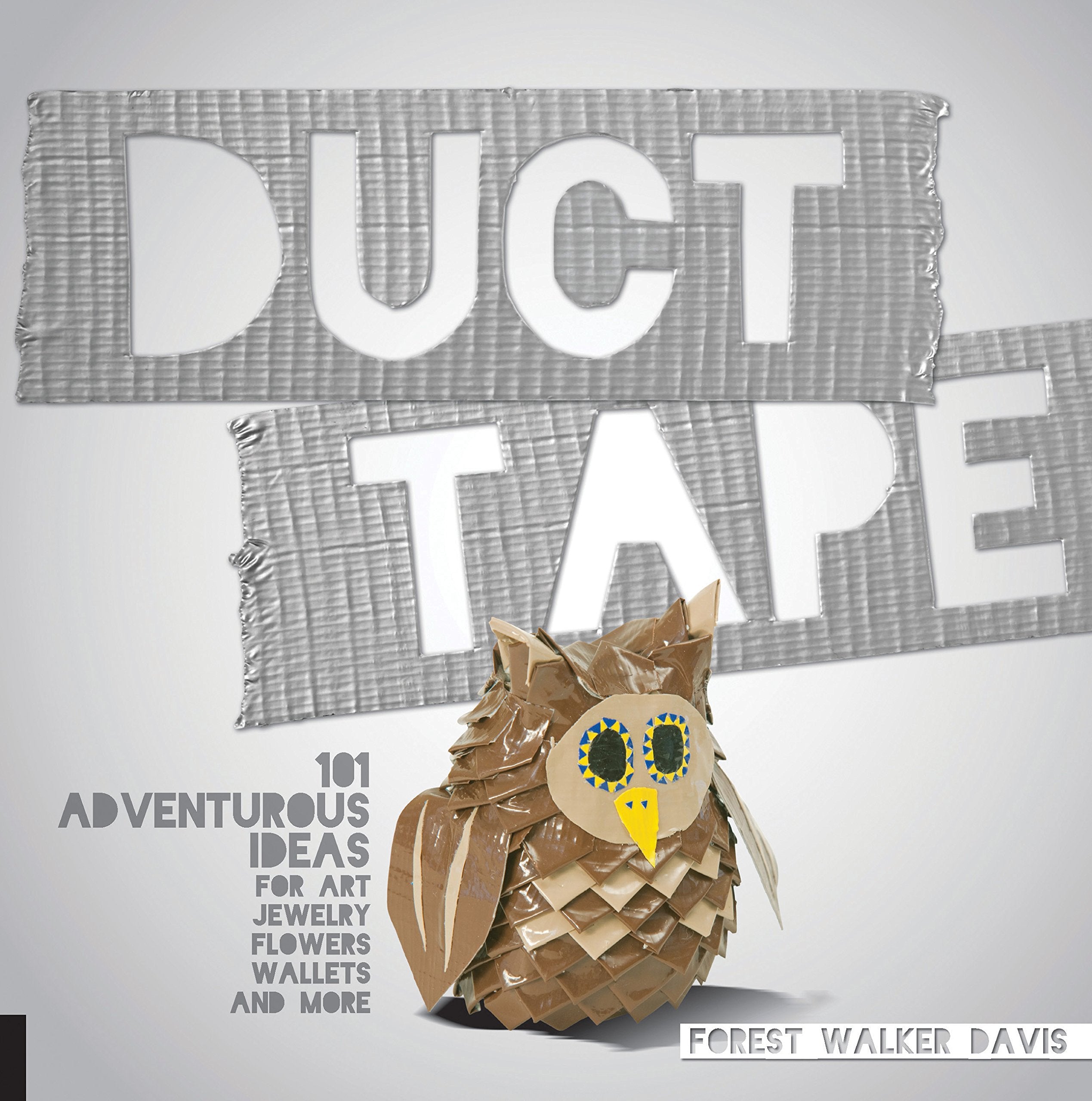 Duct Tape: 101 Adventurous Ideas for Art, Jewelry, Flowers, Wallets and More Hobbies & Crafts
