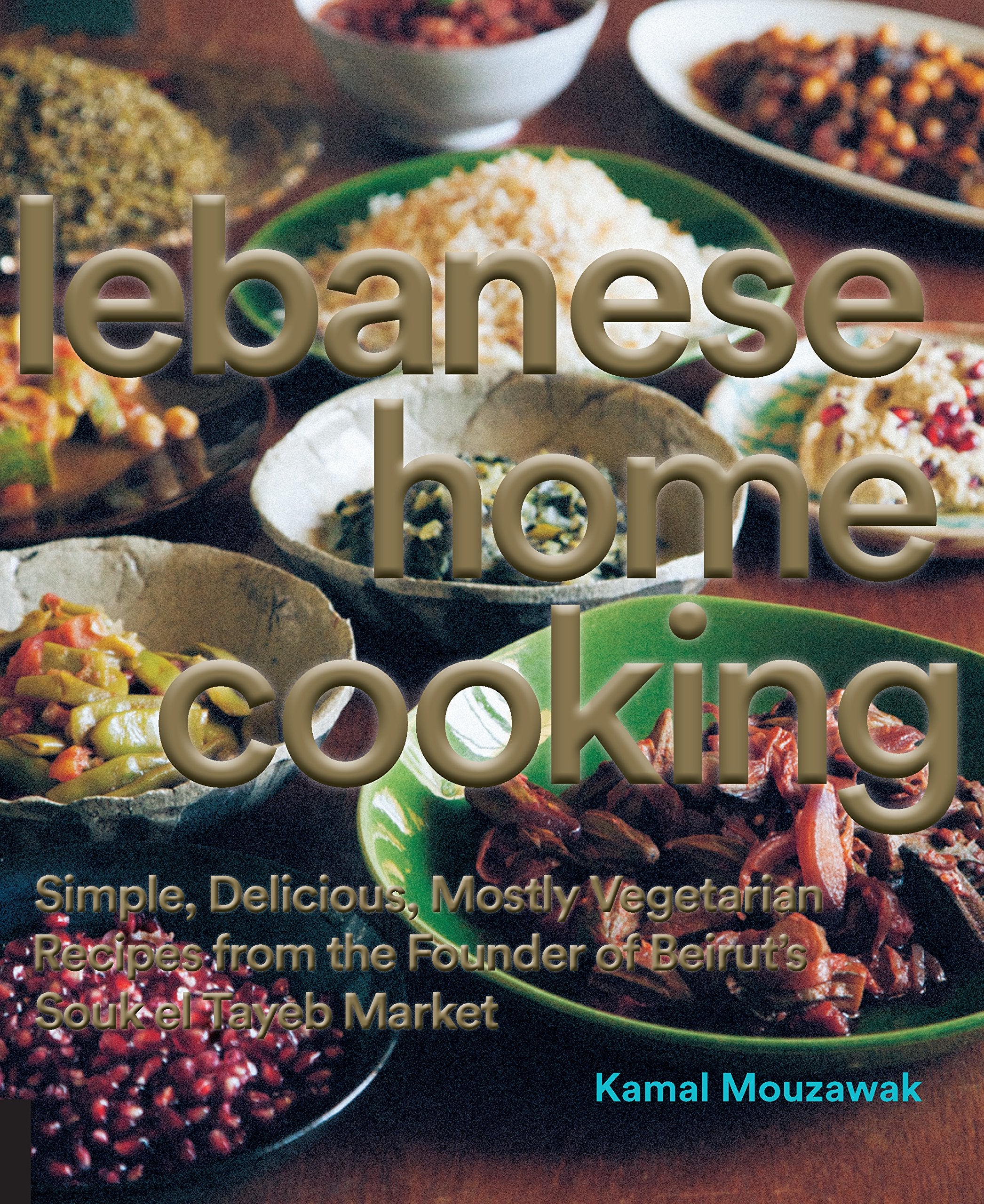 Lebanese Home Cooking: Simple, Delicious, Mostly Vegetarian Recipes from the Founder of Beirut's Souk El Tayeb Market Leisure, Home & Garden