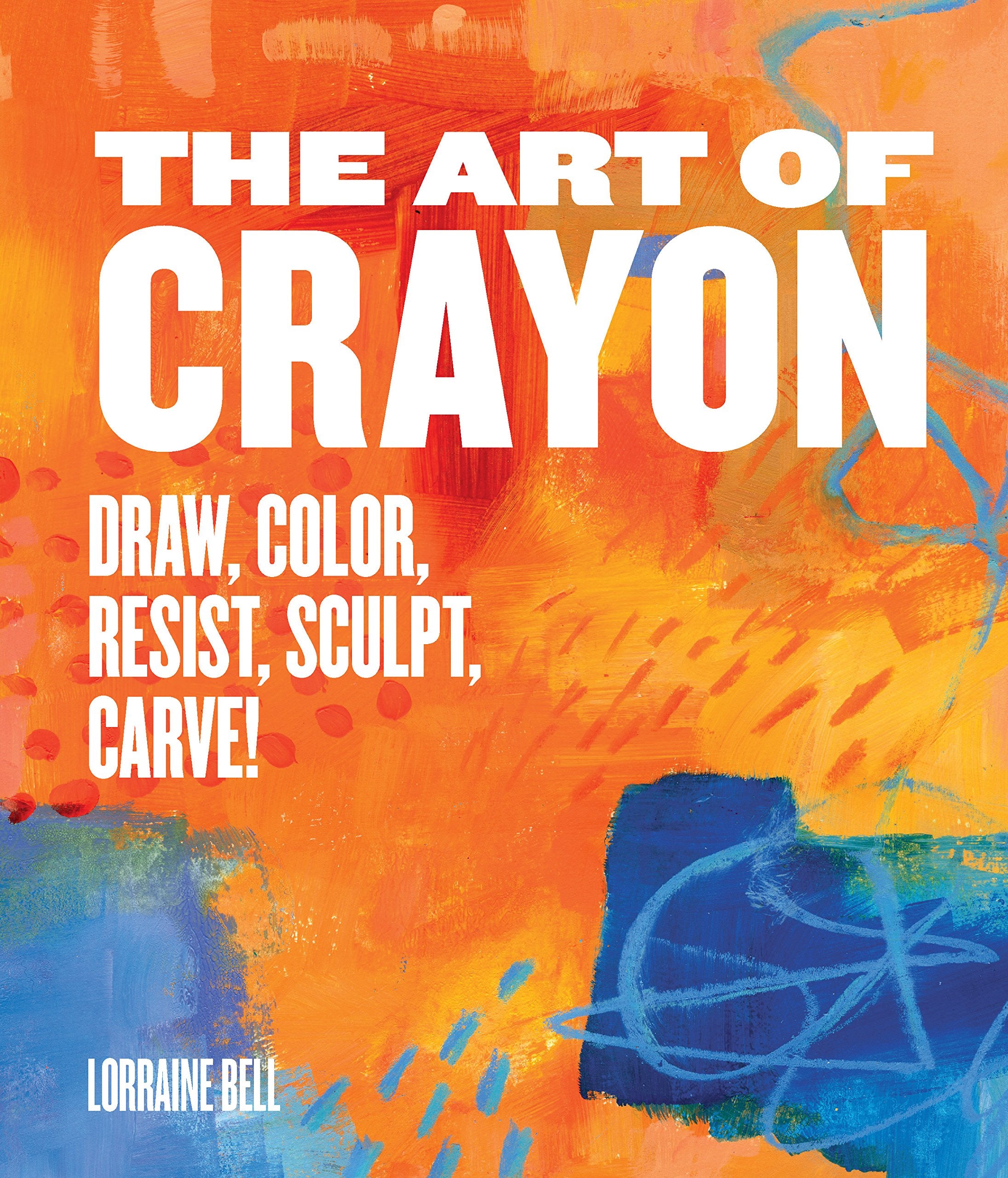 The Art of Crayon: Draw, Color, Resist, Sculpt, Carve! Social Sciences