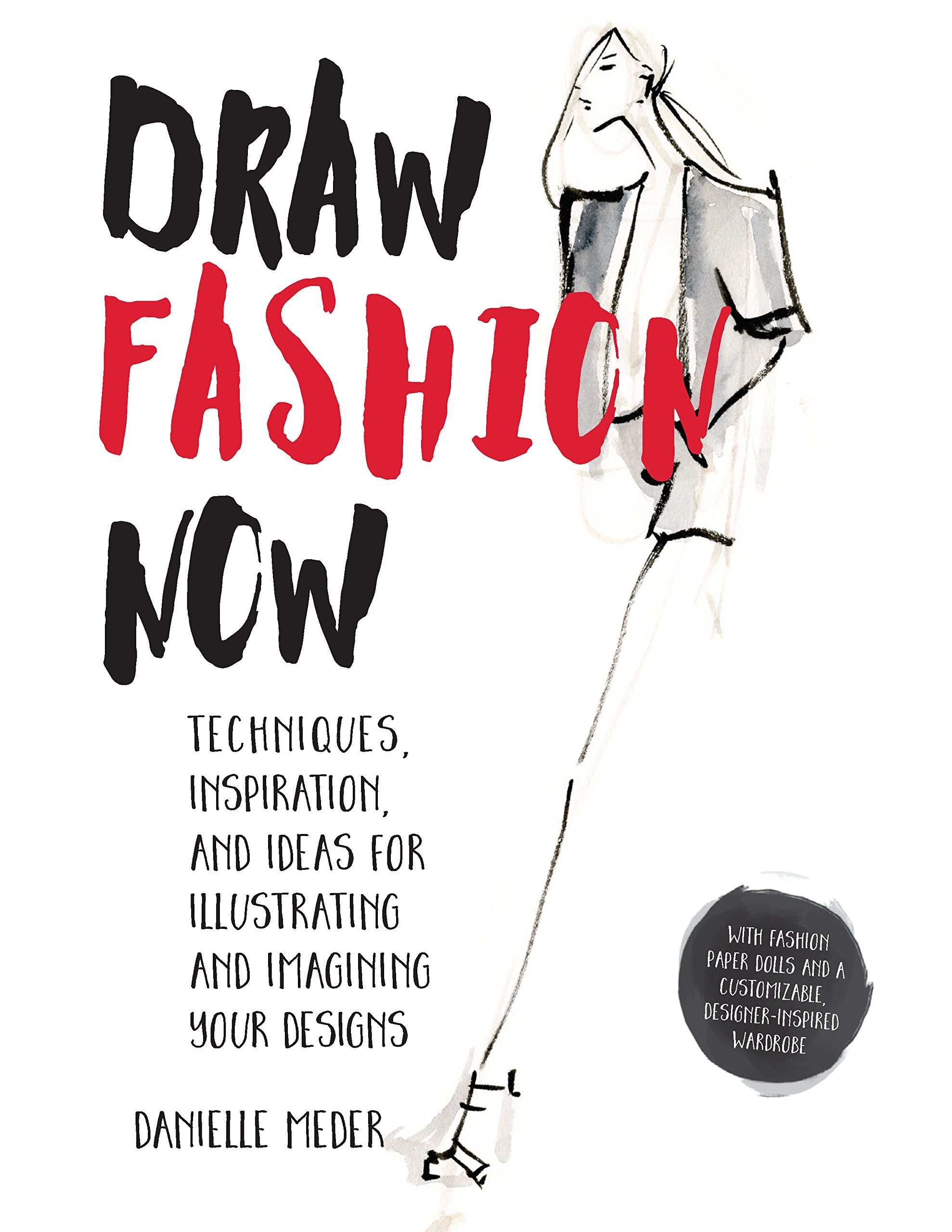 Draw Fashion Now: Techniques, Inspiration, and Ideas for Illustrating and Imagining Your Designs: Techniques, Inspiration, and Ideas for Illustrating ... a Customizable, Designer-Inspired Wardrobe Social Sciences