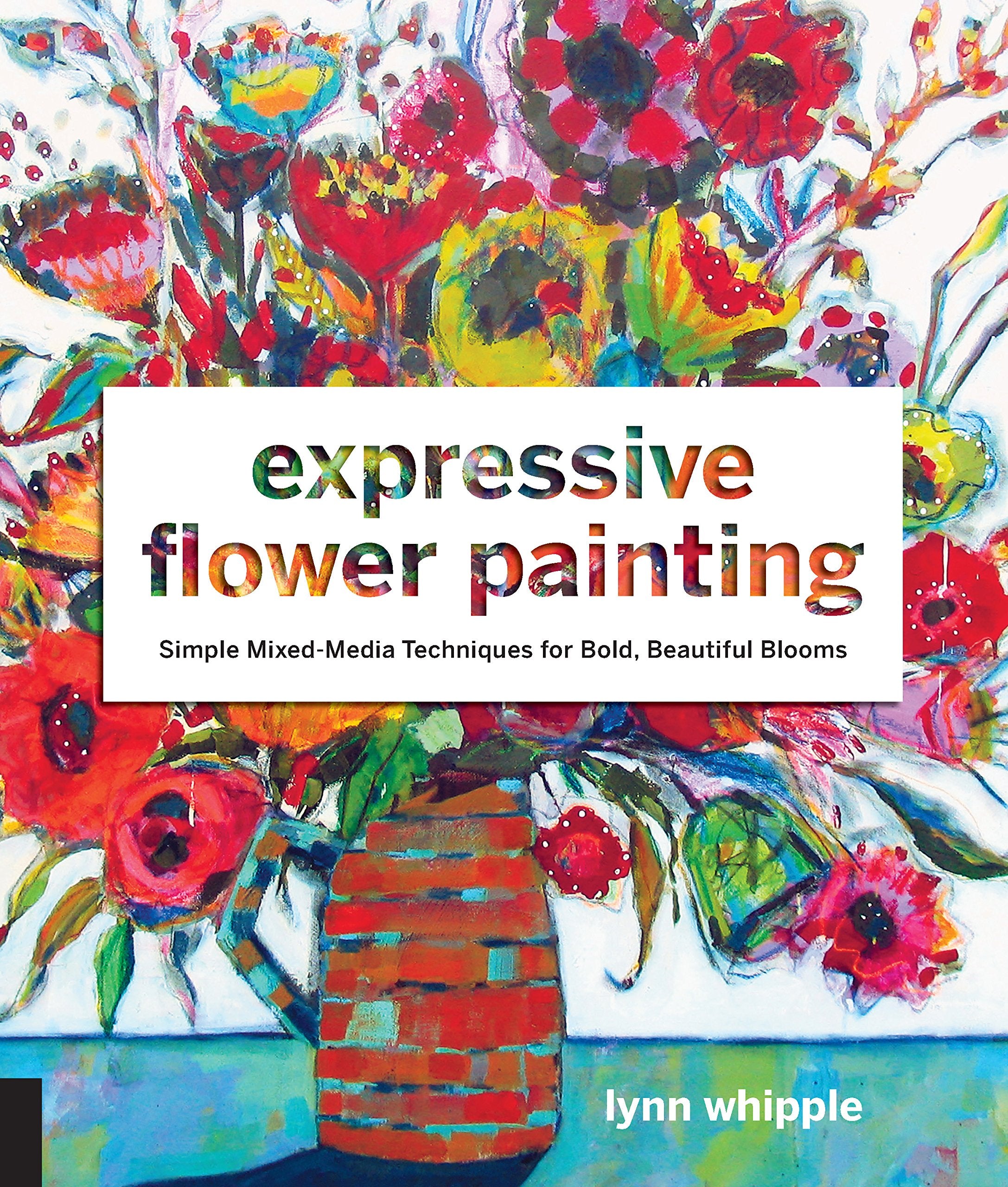 Expressive Flower Painting: Simple Mixed Media Techniques for Bold Beautiful Blooms Social Sciences
