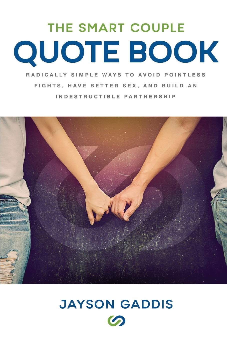 The Smart Couple Quote Book: Radically Simple Ways to Avoid Pointless Fights, Have Better Sex, and Build an Indestructible Partnership book