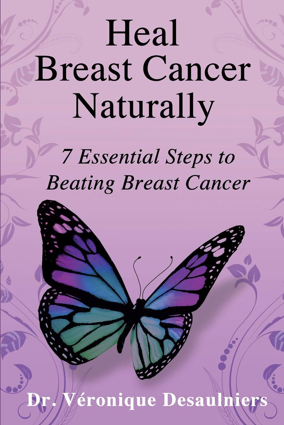 Heal Breast Cancer Naturally: 7 Essential Steps to Beating Breast Cancer Health, Nutrition & Fitness
