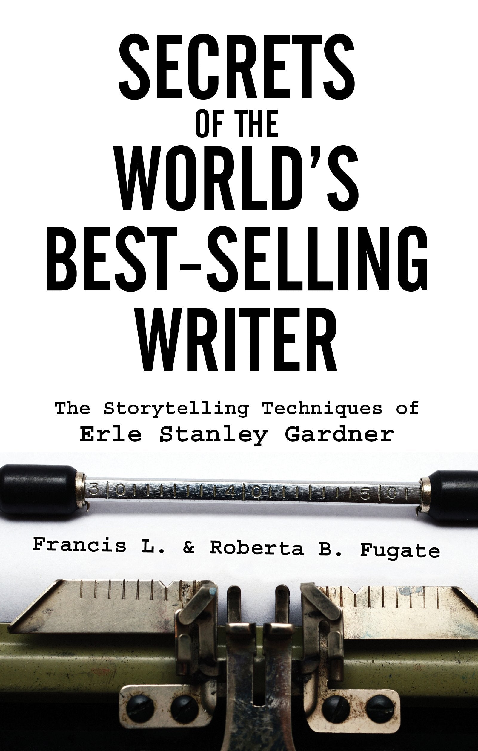 Secrets of the World's Best-Selling Writer: The Storytelling Techniques of Erle Stanley Gardner Business, Finance & Career
