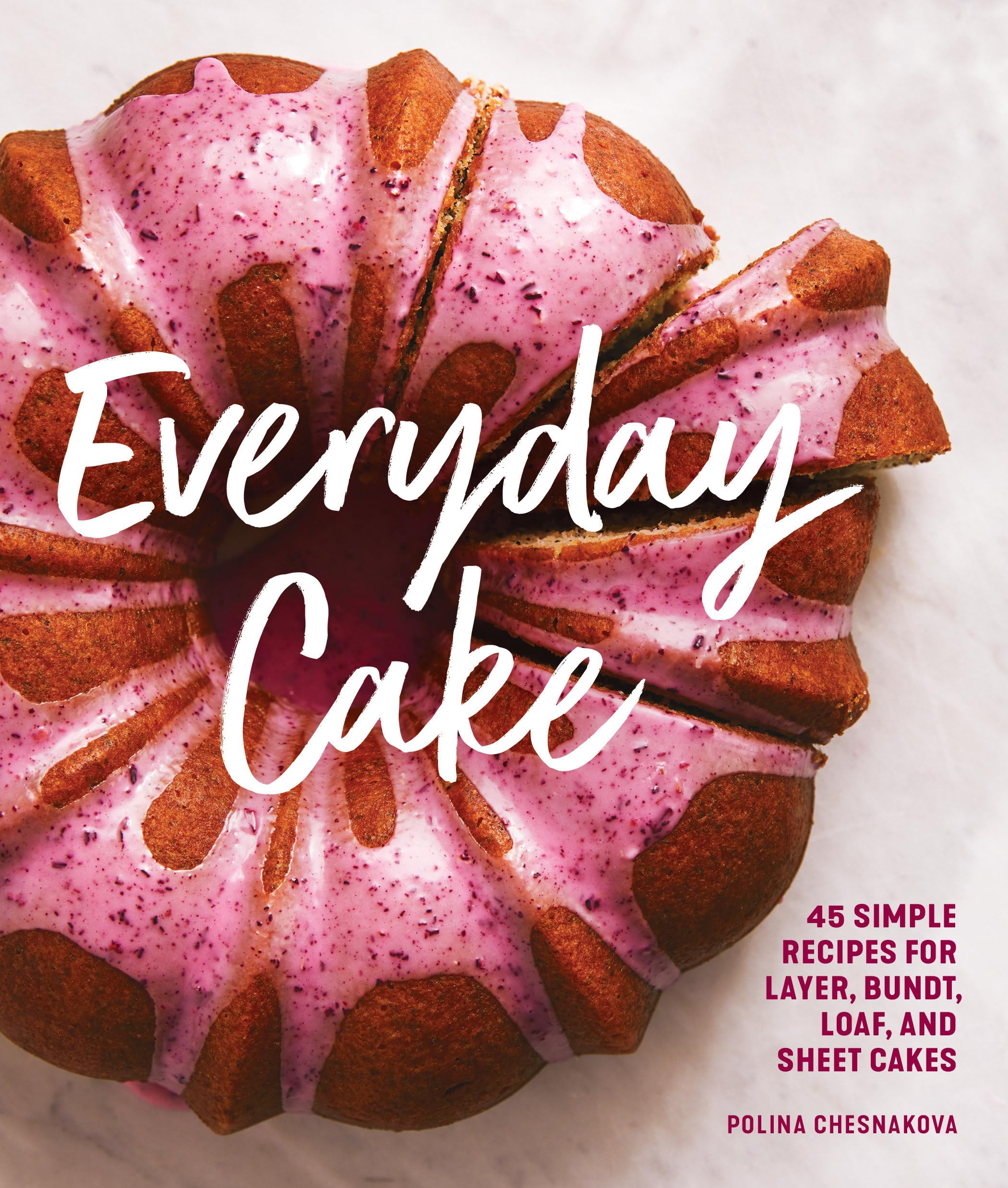 Everyday Cake: 45 Simple Recipes for Layer, Bundt, Loaf, and Sheet Cakes Leisure, Home & Garden