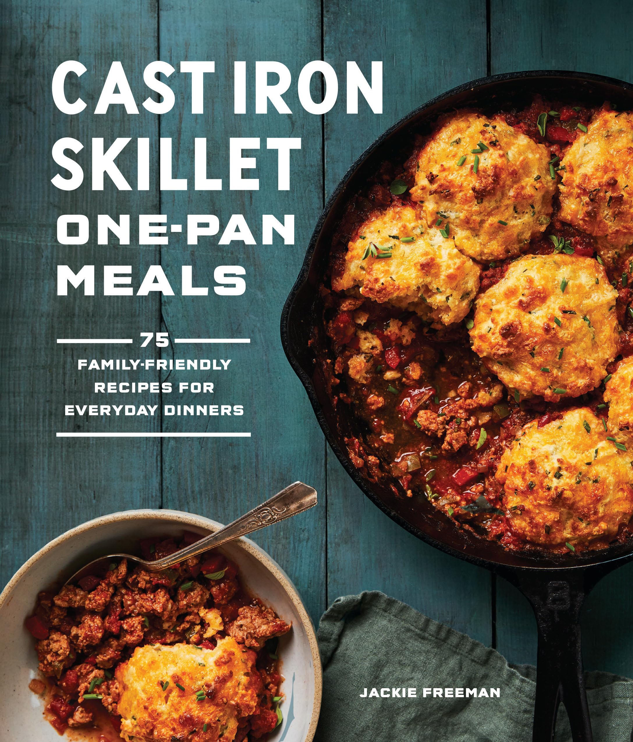 Cast Iron Skillet One-Pan Meals: 75 Family-Friendly Recipes for Everyday Dinners Leisure, Home & Garden