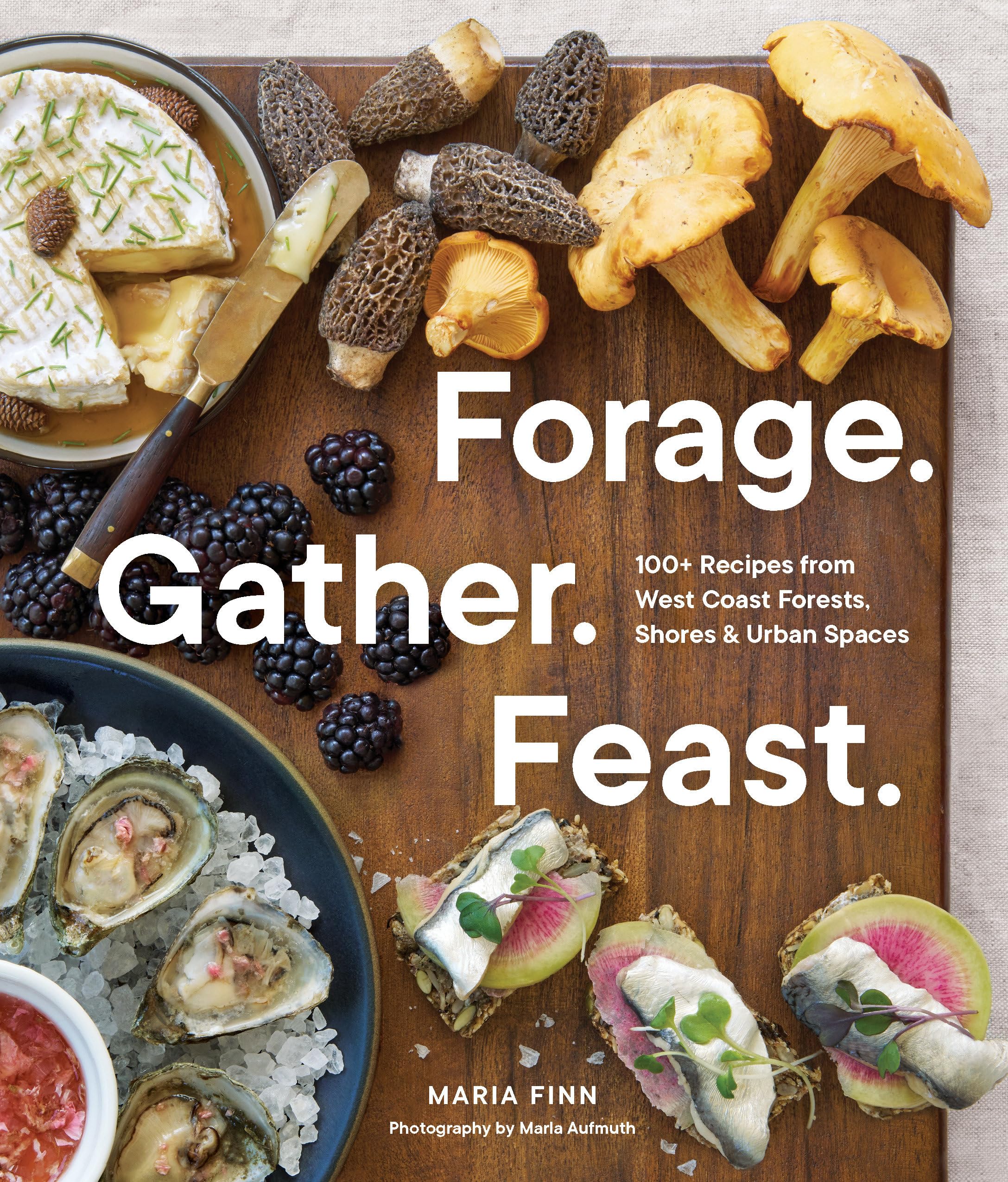 Forage. Gather. Feast.: 100+ Recipes from West Coast Forests, Shores, and Urban Spaces Leisure, Home & Garden