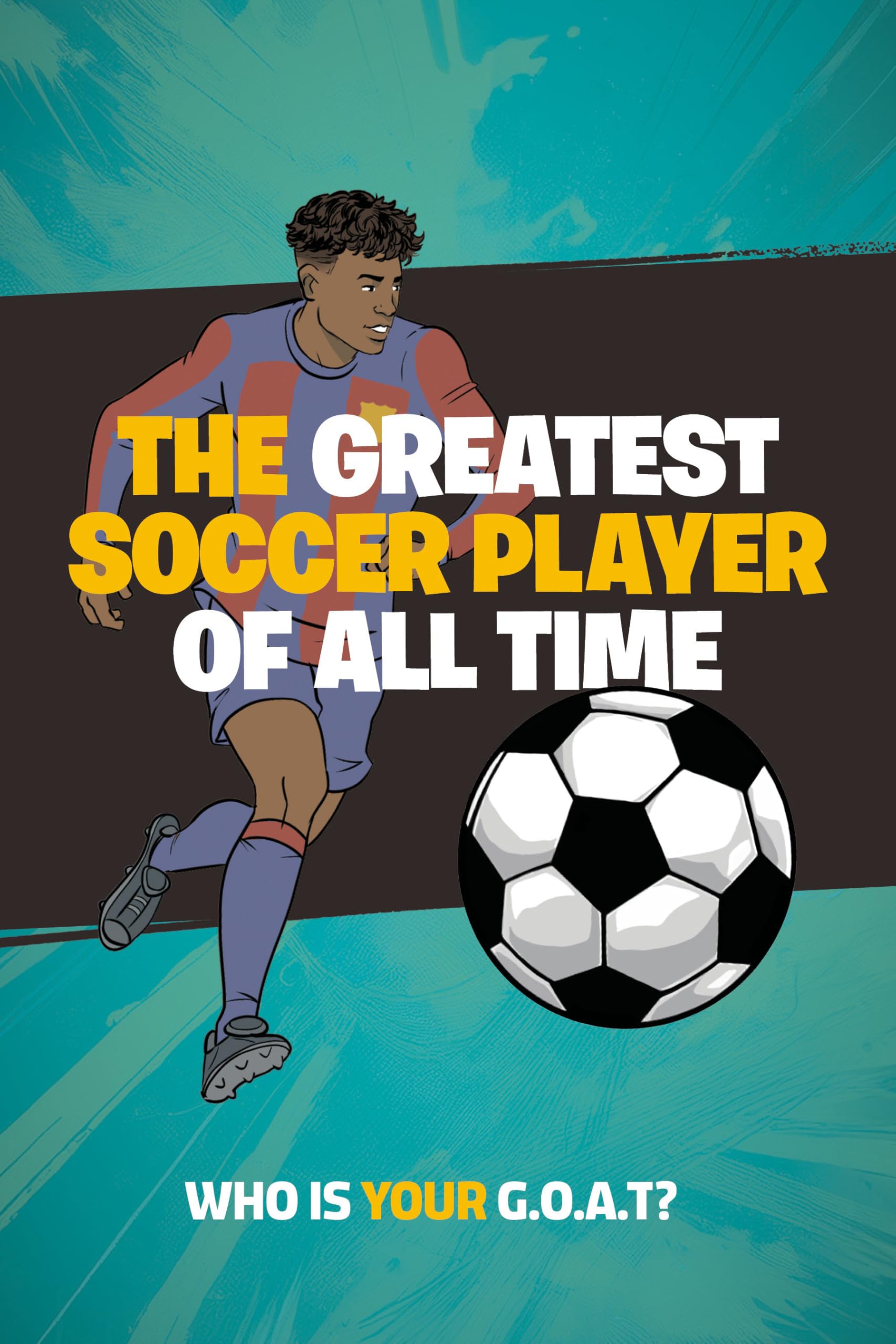 The Greatest Soccer Player of All Time: Thrilling Profiles of 12 Iconic Athletes Who Is Your GOAT? Leisure & Fun