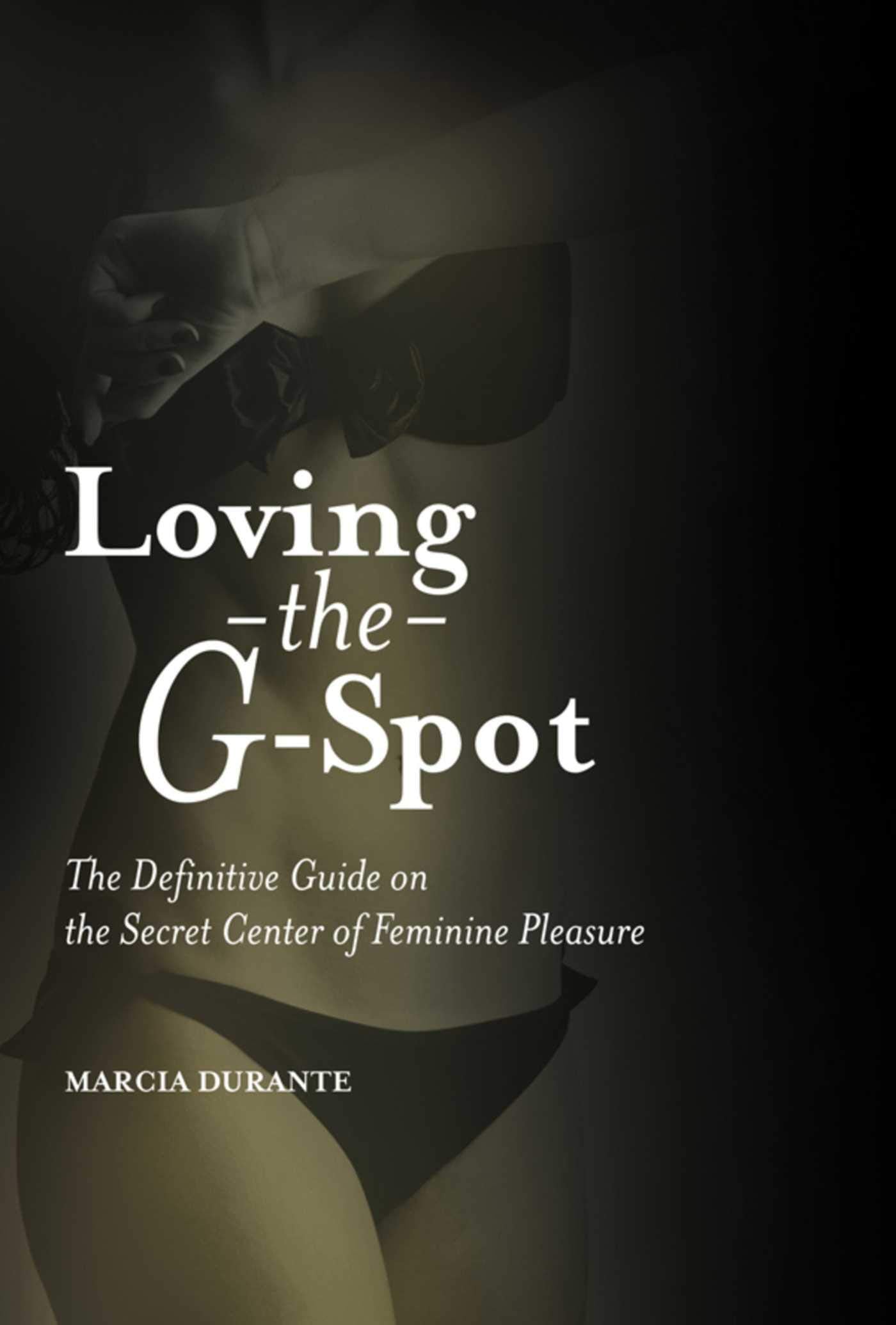 Loving the G-Spot: The Definitive Guide on the Secret Center of Feminine Pleasure book