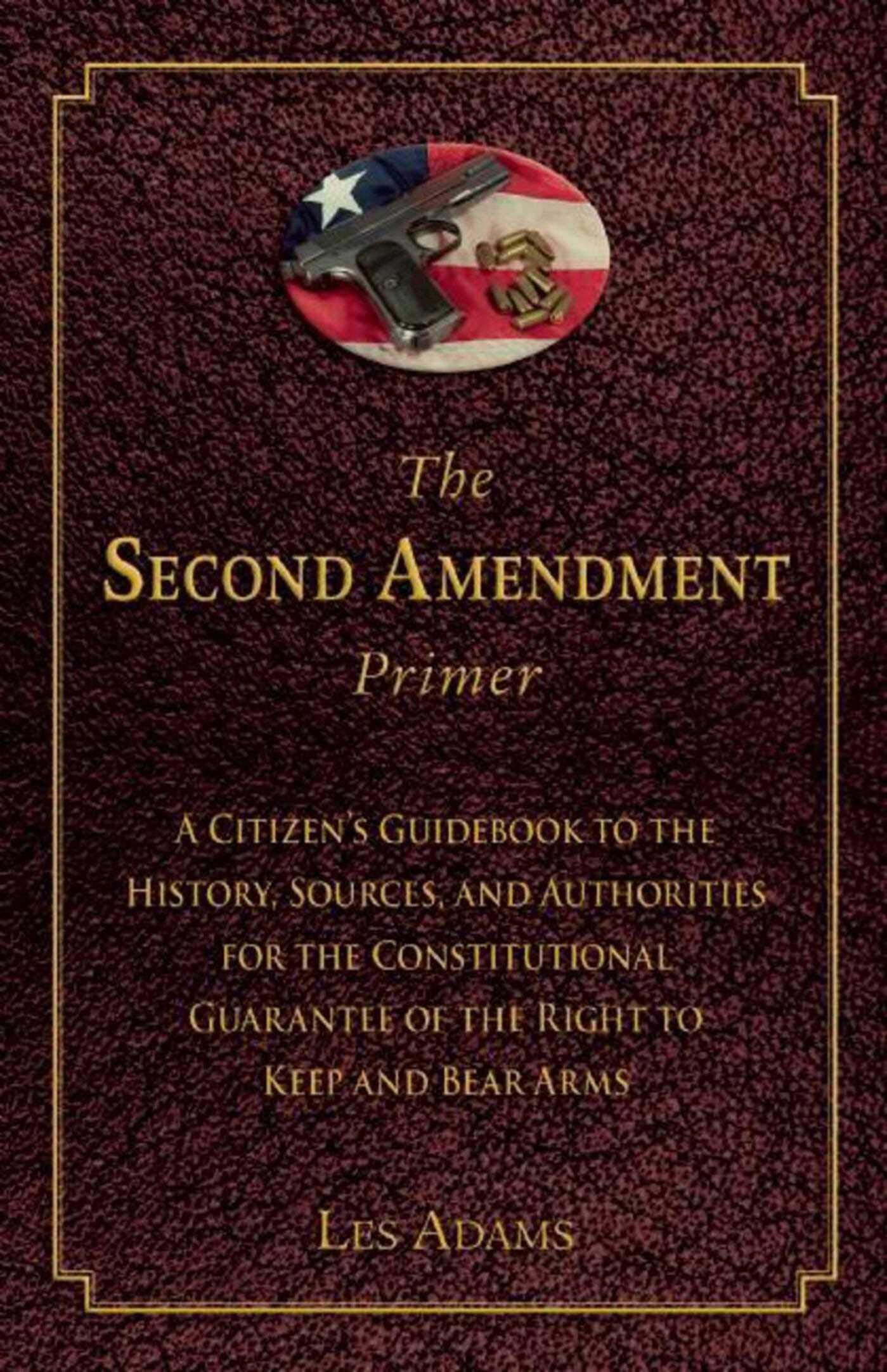 The Second Amendment Primer: A Citizen's Guidebook to the History, Sources, and Authorities for the Constitutional Guarantee of the Right to Keep and Bear Arms Law