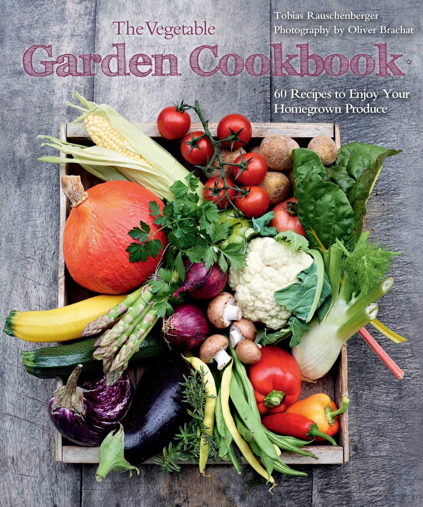 The Vegetable Garden Cookbook: 60 Recipes to Enjoy Your Homegrown Produce Leisure, Home & Garden