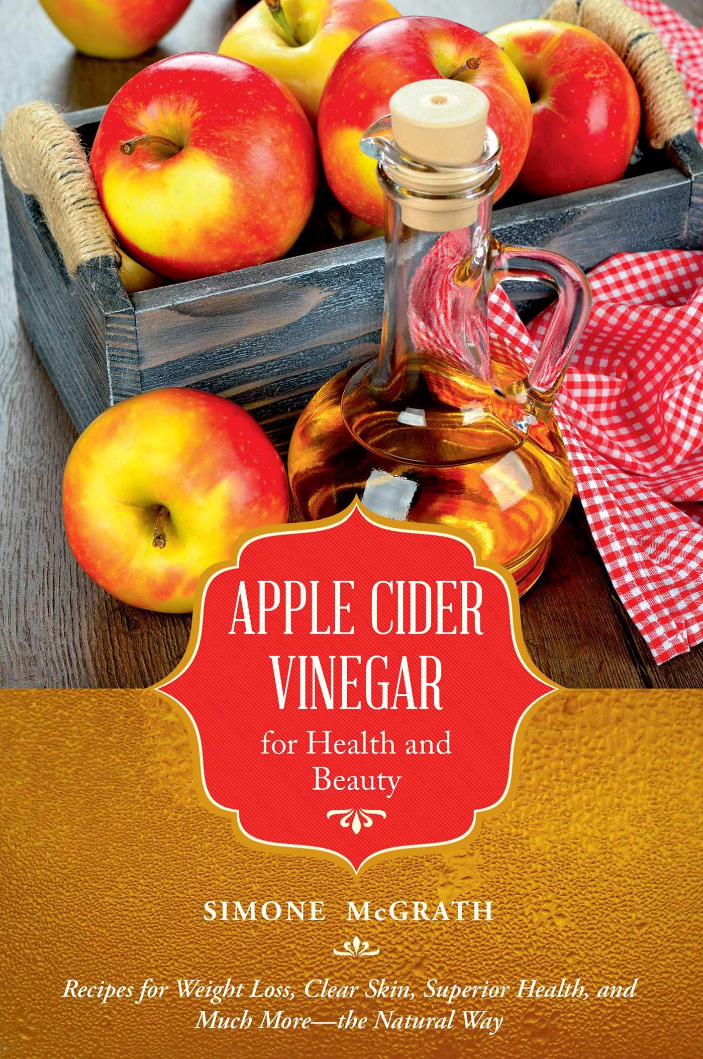Apple Cider Vinegar for Health and Beauty: Recipes for Weight Loss, Clear Skin, Superior Health, and Much More?the Natural Way Leisure, Home & Garden