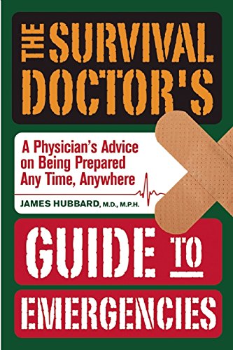 The Survival Doctor's Guide to Emergencies: A Physician?s Advice on Being Prepared Anytime, Anywhere Health, Nutrition & Fitness