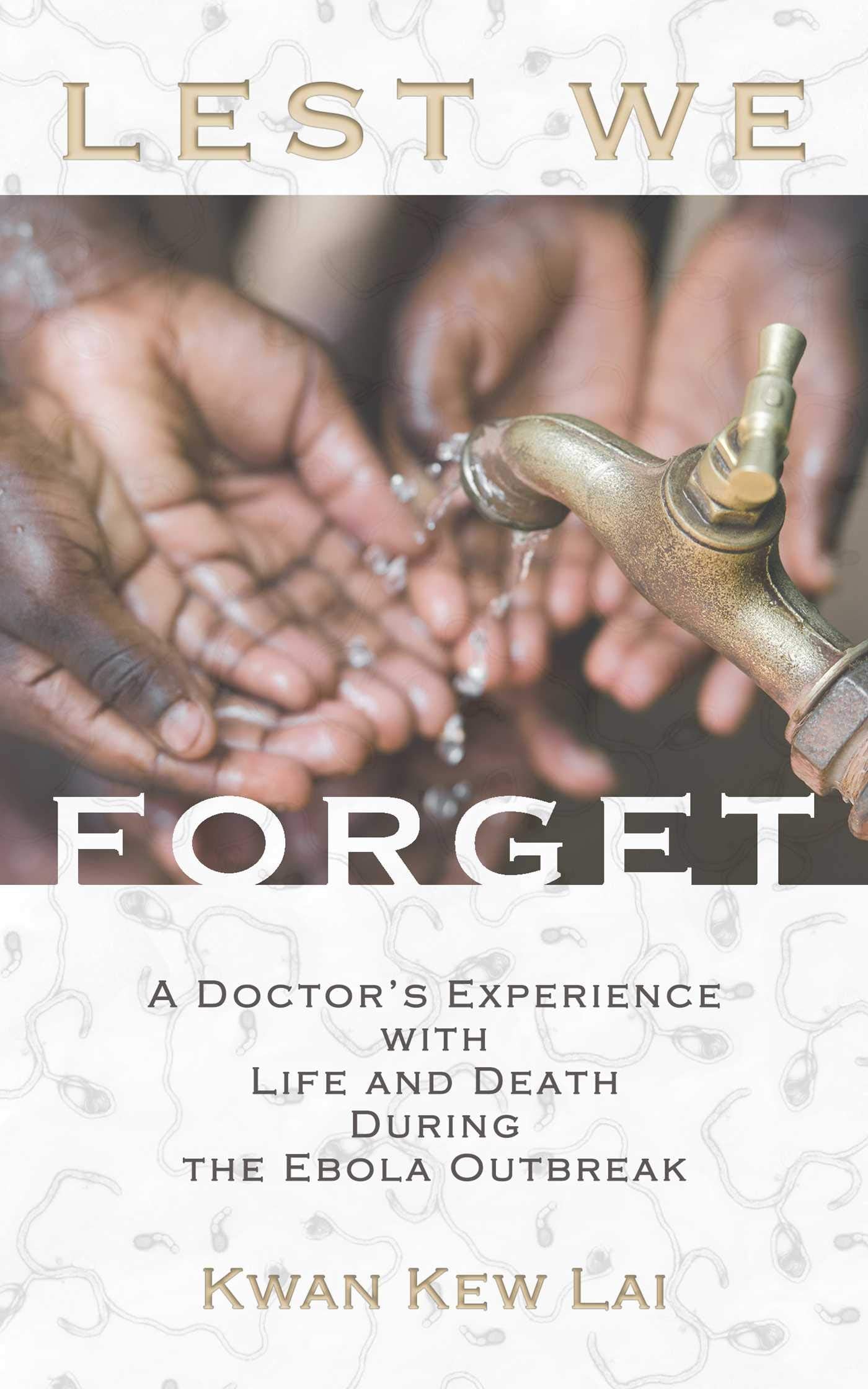 Lest We Forget: A Doctor's Experience with Life and Death During the Ebola Outbreak Medicine