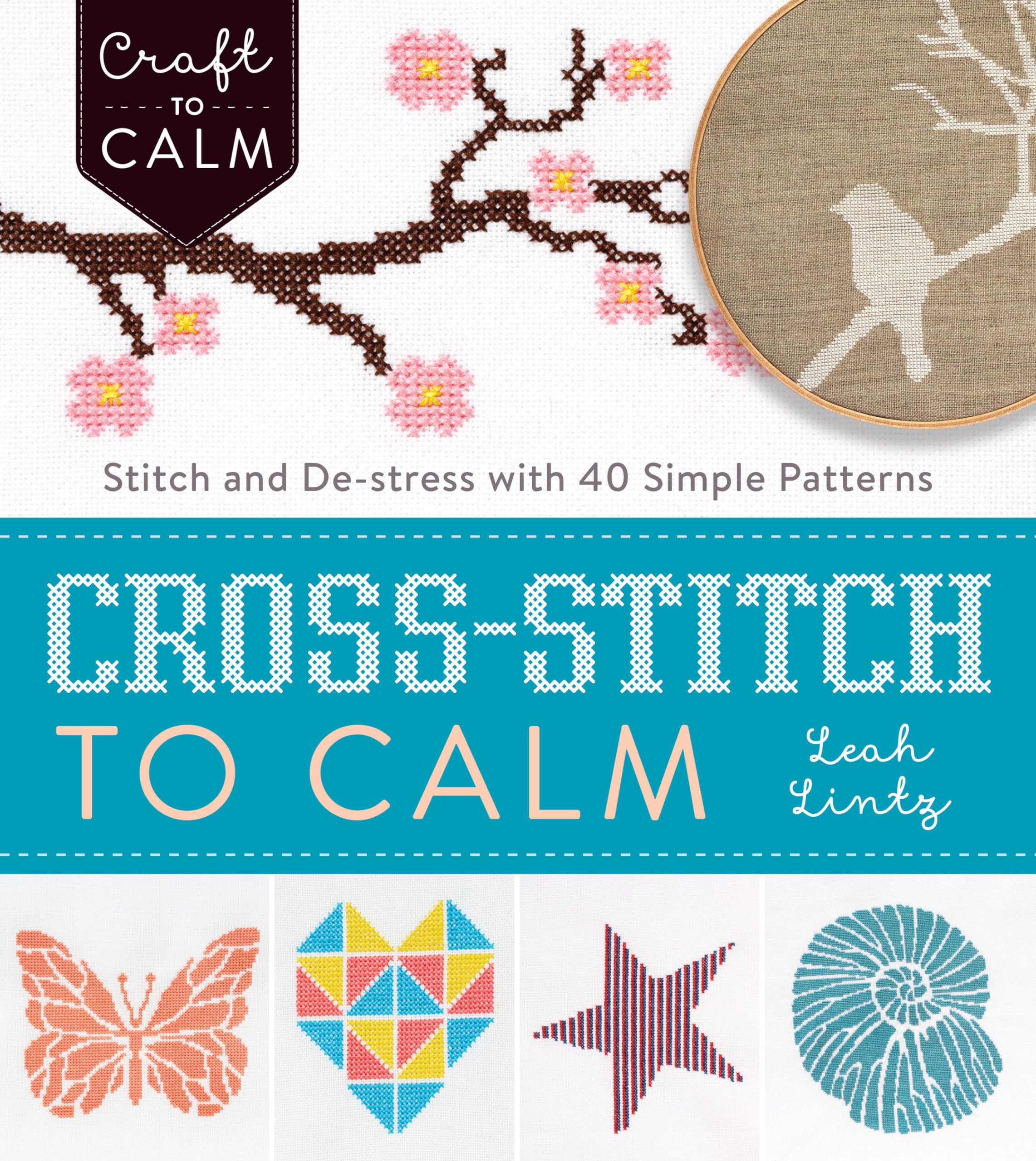 Cross-Stitch to Calm: Stitch and De-Stress with 40 Simple Patterns (Craft To Calm) Hobbies & Crafts