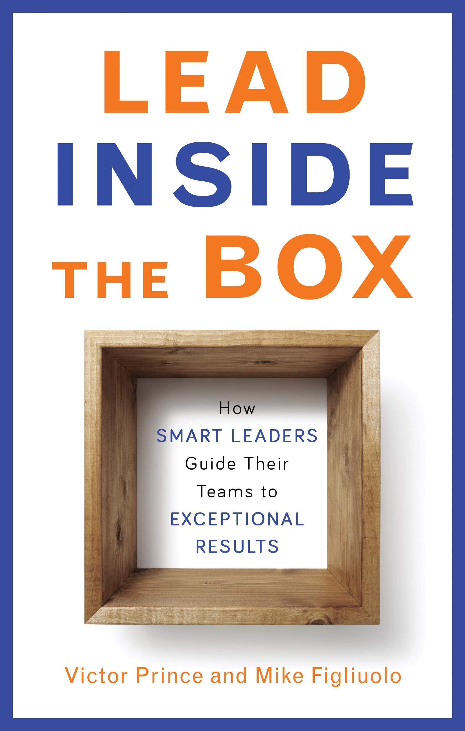 Lead Inside the Box: How Smart Leaders Guide Their Teams to Exceptional Results Business, Finance & Career