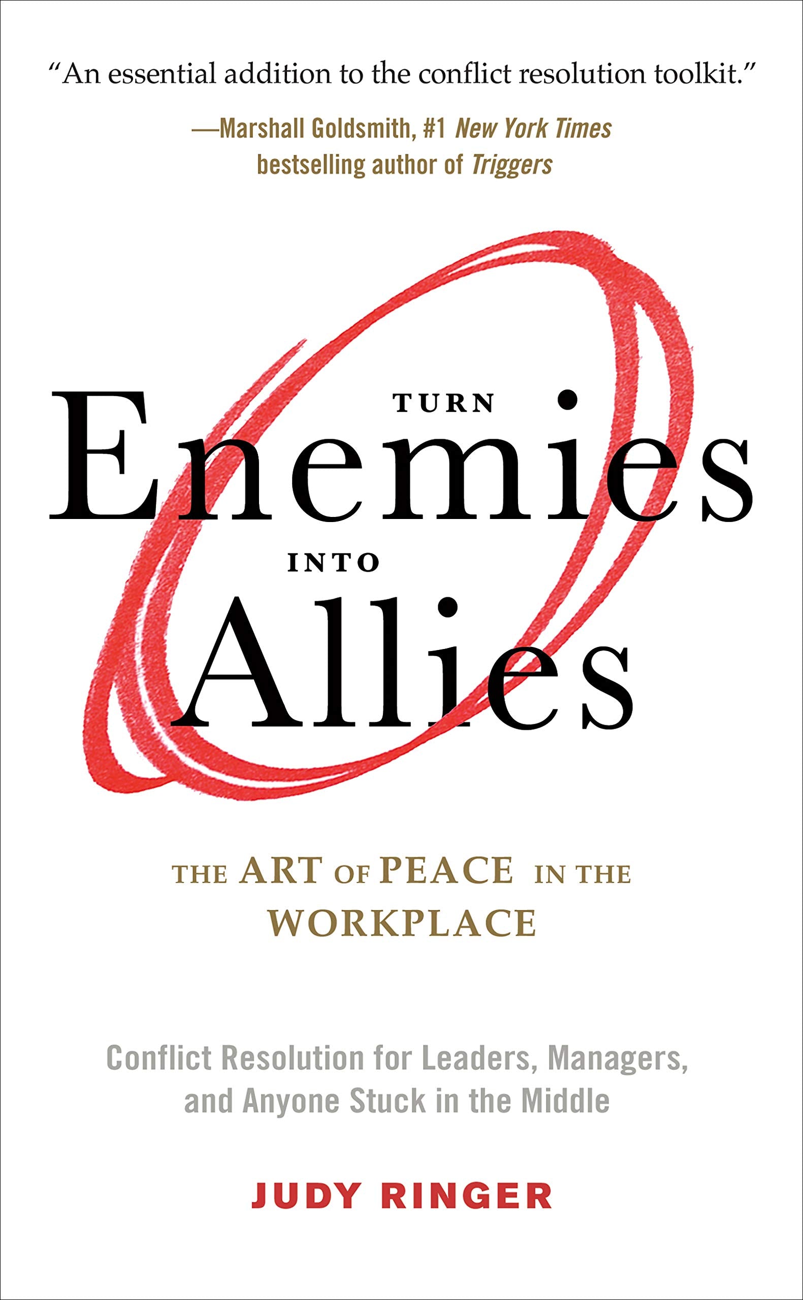 Turn Enemies into Allies: The Art of Peace in the Workplace: The Art of Peace in the Workplace (Conflict Resolution for Leaders, Managers, and Anyone Stuck in the Middle) Business, Finance & Career