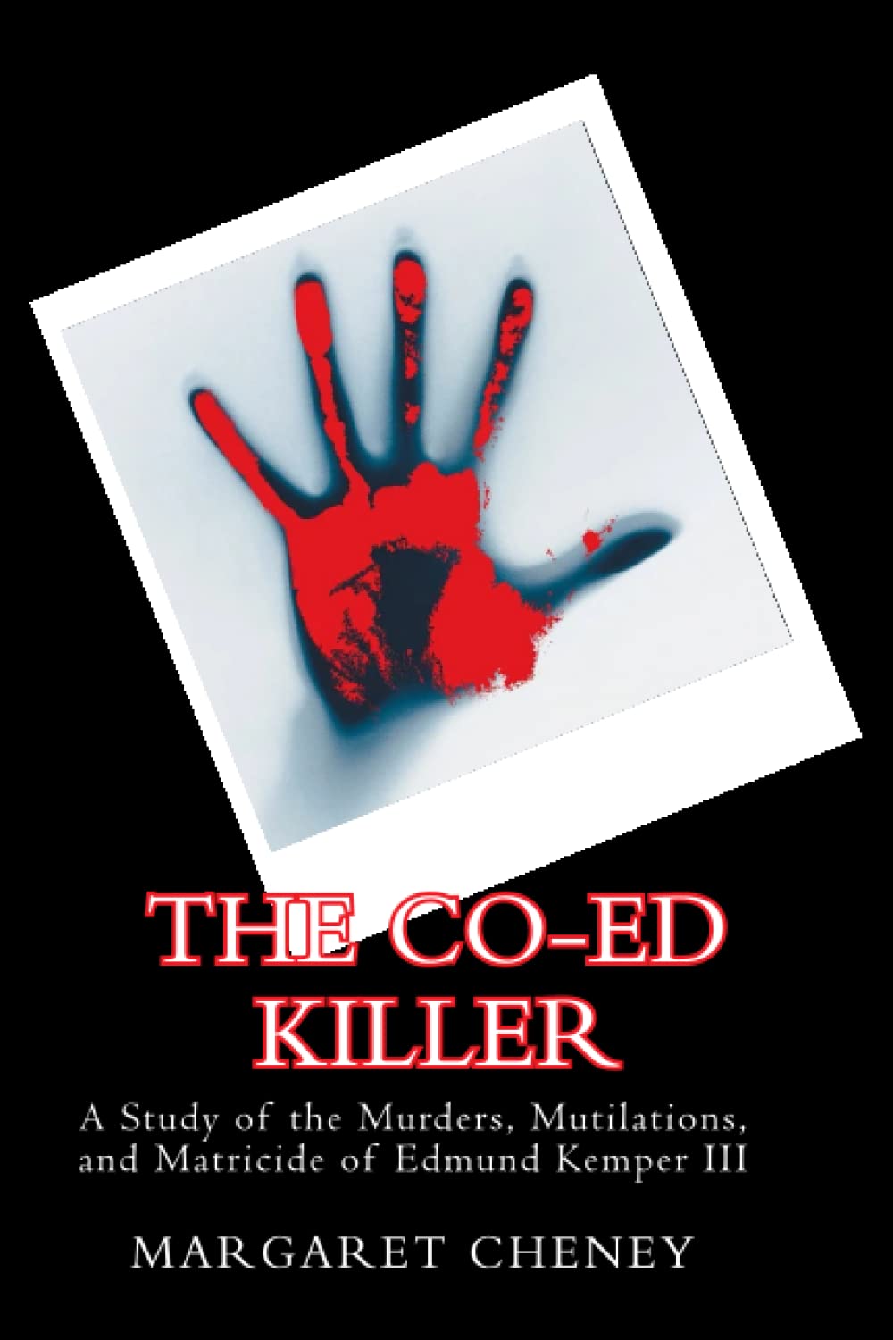 The Co-Ed Killer: A Study of the Murders, Mutilations, and Matricide of Edmund Kemper III Politics & Society