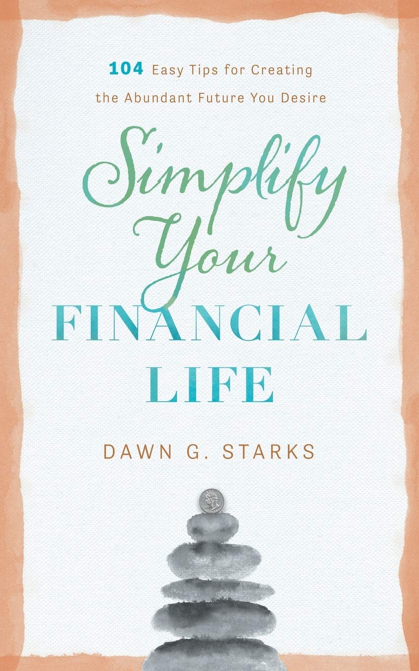 Simplify Your Financial Life: 104 Easy Tips for Creating the Abundant Future You Desire Business & Technology
