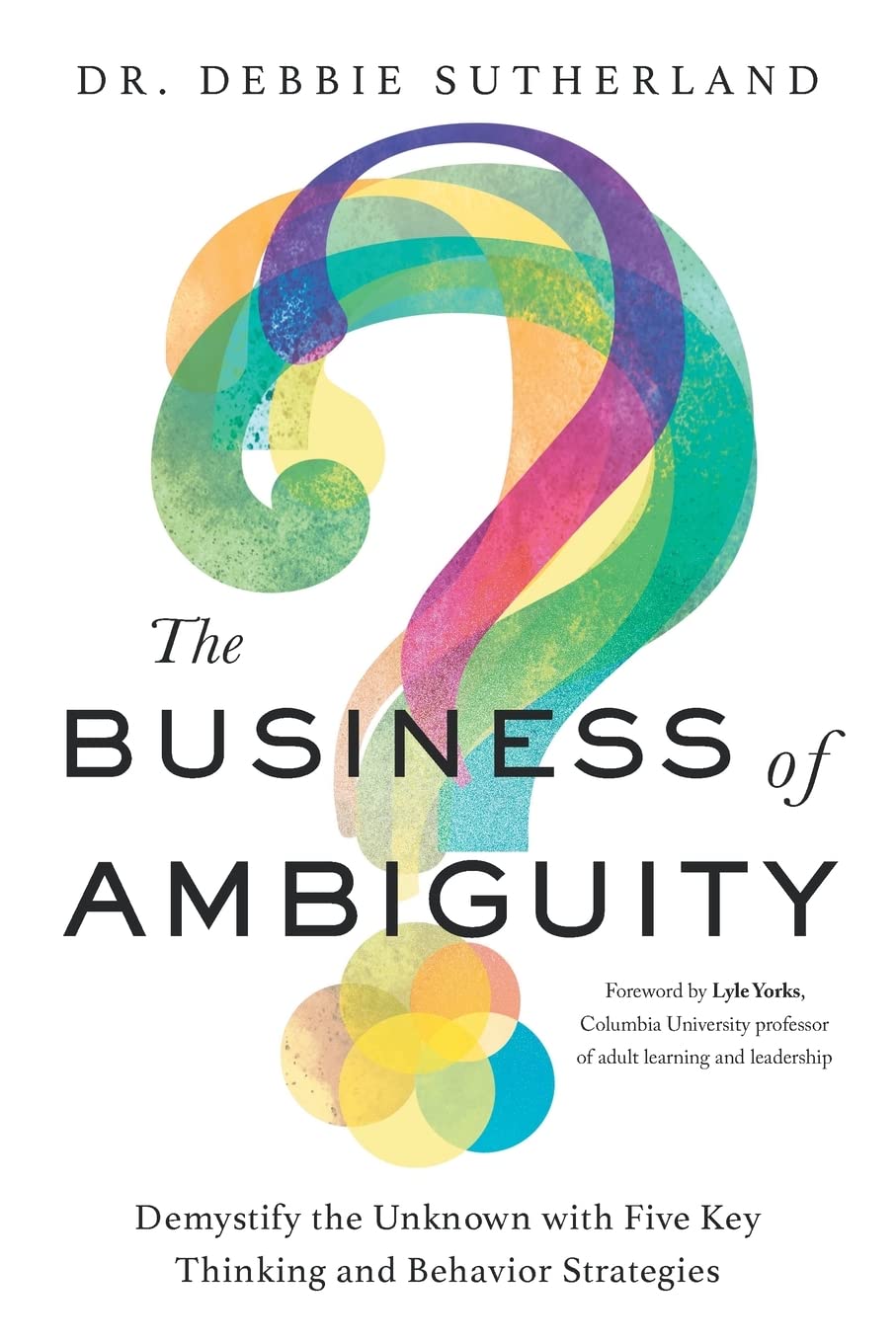 The Business of Ambiguity: Demystify the Unknown with Five Key Thinking and Behavior Strategies Business, Finance & Career