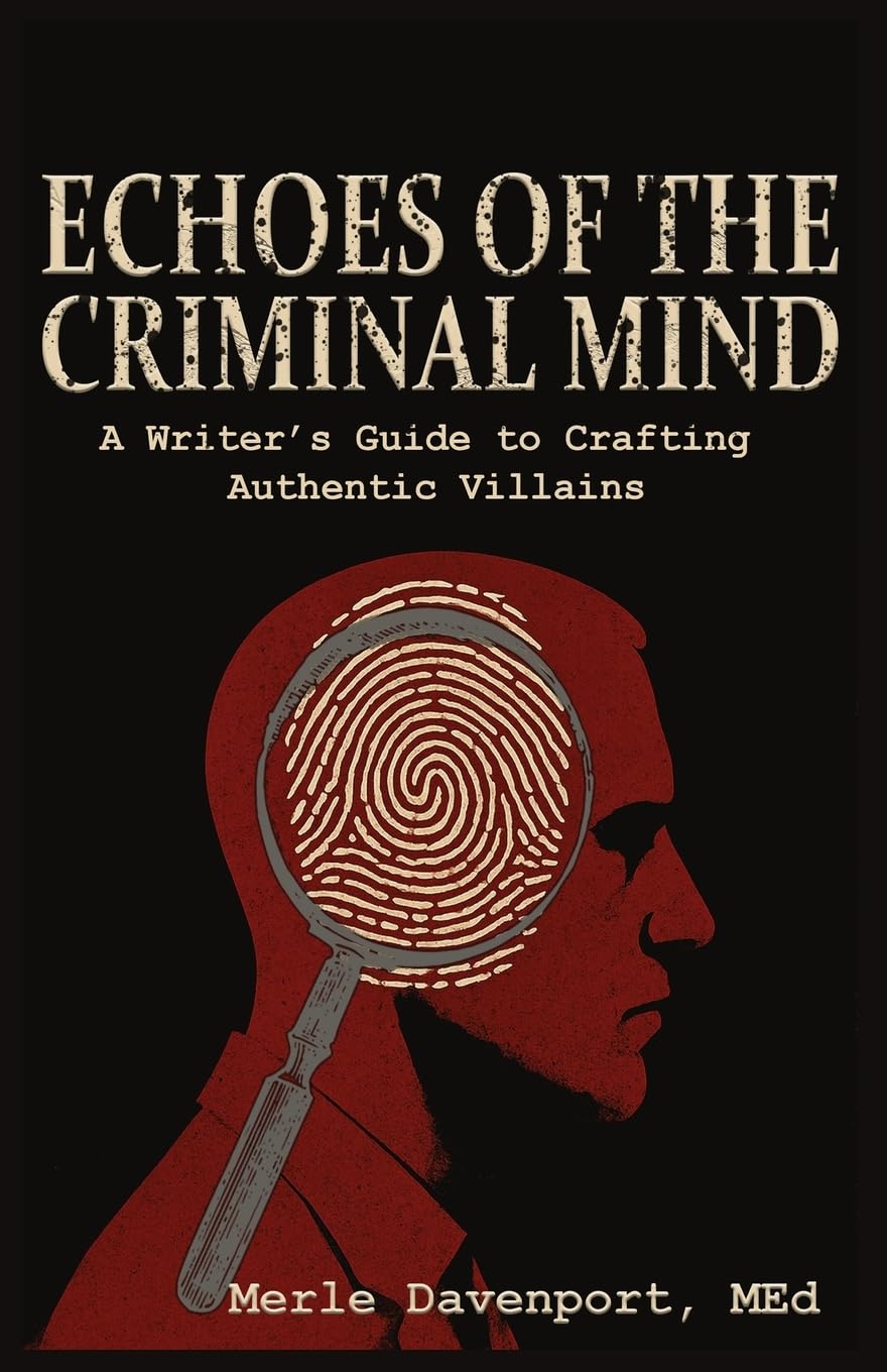 Echoes of the Criminal Mind - Helping Writers Develop Intriguing Villains By Understanding the Criminal Mind Law