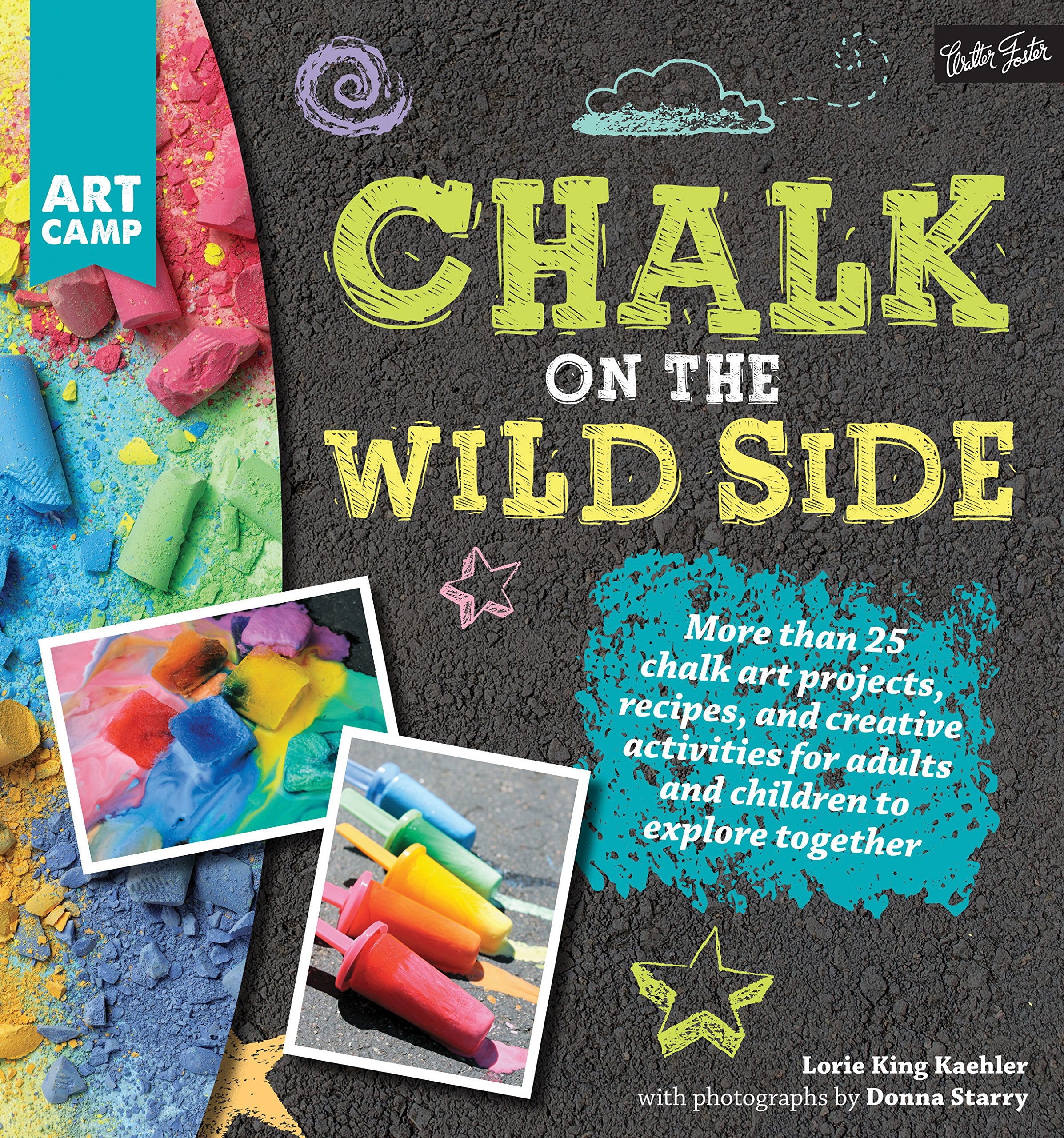 Chalk on the Wild Side: More than 25 chalk art projects, recipes, and creative activities for adults and children to explore together (Art Camp) Film, Art & Culture
