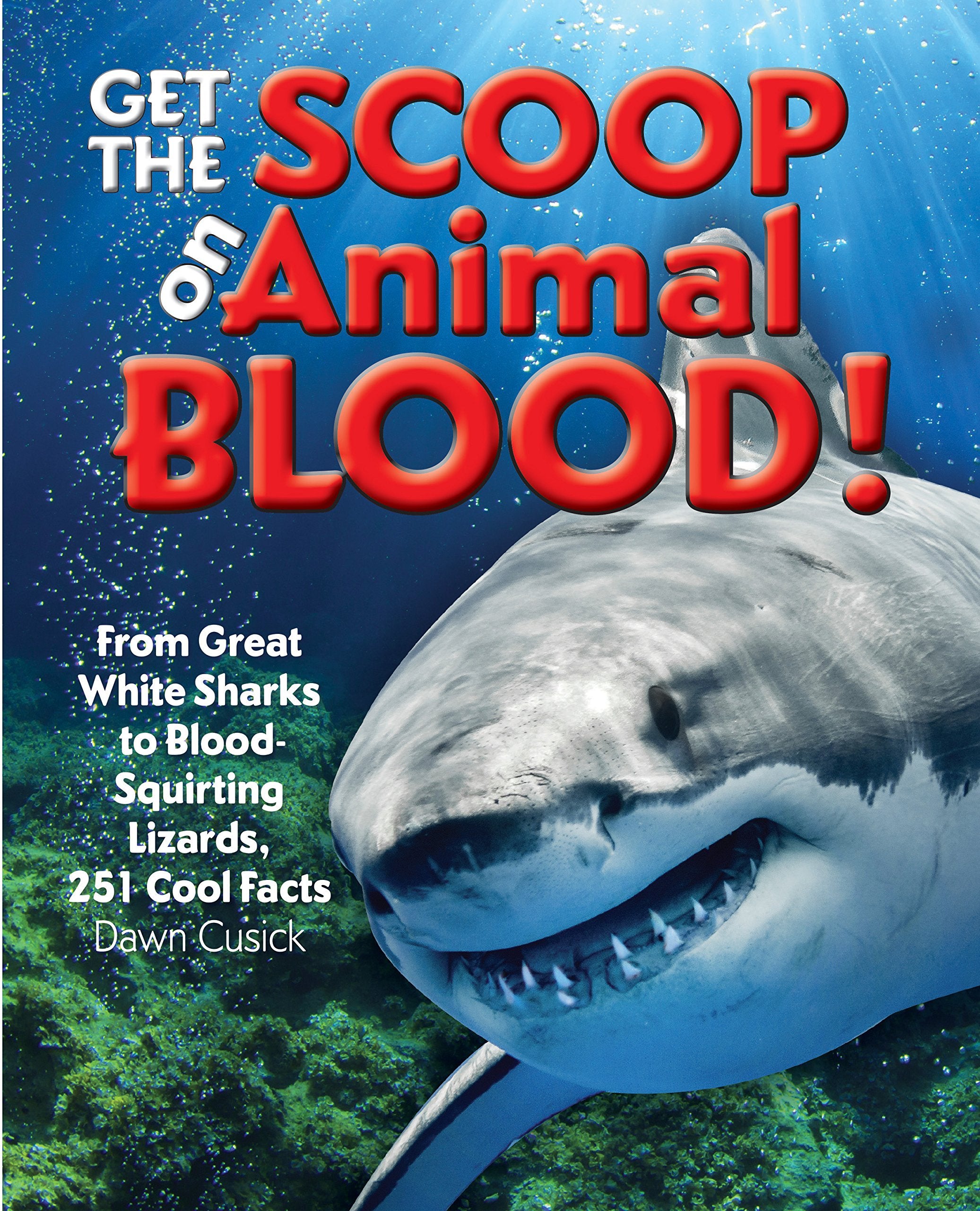 Get the Scoop on Animal Blood: From Great White Sharks to Blood-Squirting Lizards, 251 Cool Facts Non-fiction