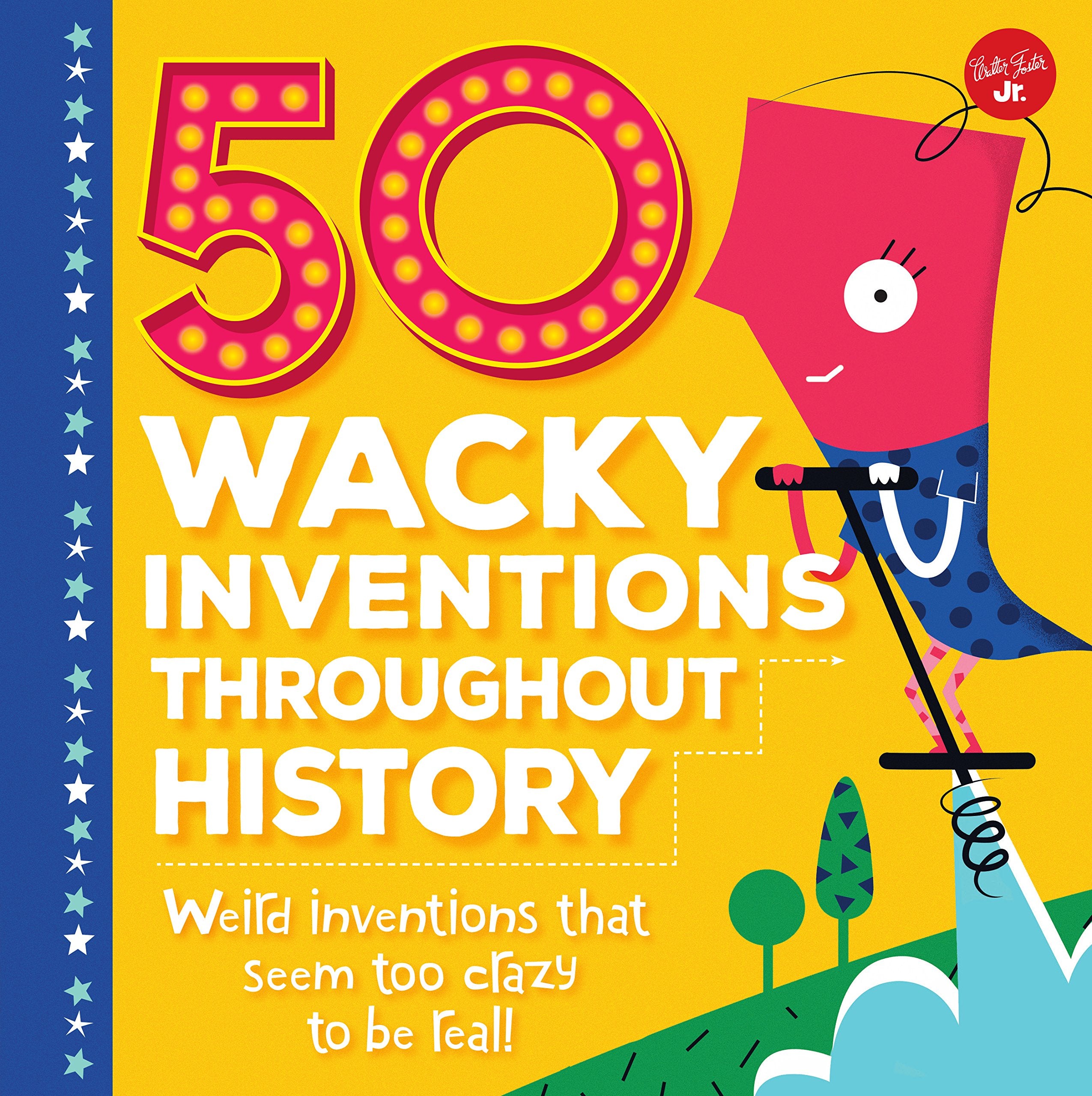 50 Wacky Inventions Throughout History: Weird inventions that seem too crazy to be real! (Wacky Series) Non-fiction