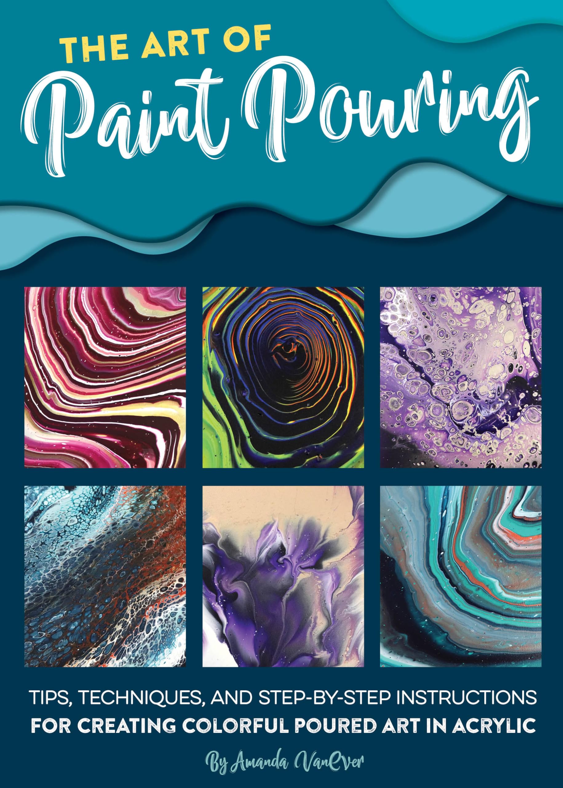 The Art of Paint Pouring: Tips, Techniques, and Step-By-Step Instructions for Creating Colorful Poured Art in Acrylic (Fluid Art Series) Social Sciences