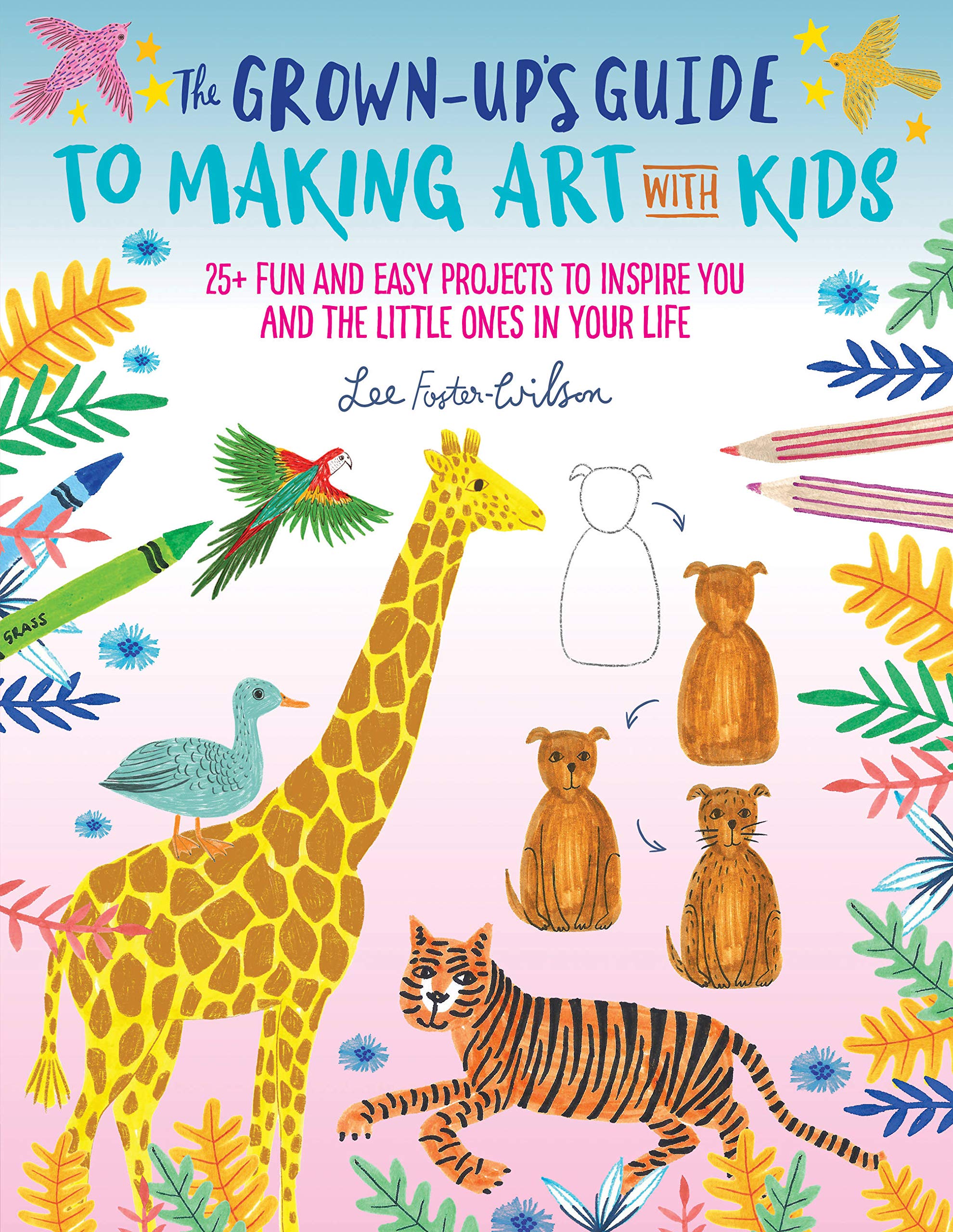 The Grown-Up's Guide to Making Art with Kids: 25+ fun and easy projects to inspire you and the little ones in your life (1) Arts & Music