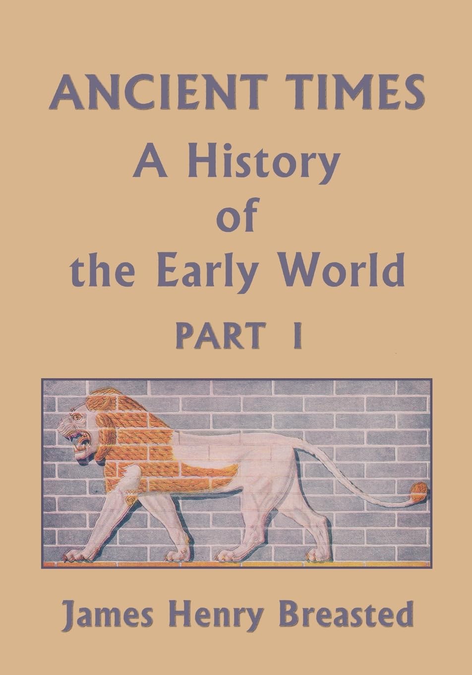 Ancient Times, A History of the Early World, Part I (Yesterday's Classics) Education