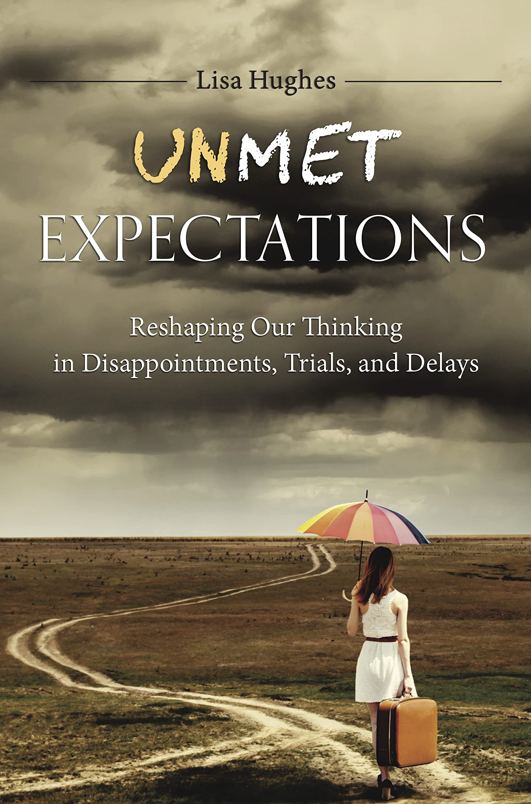 Unmet Expectations: Reshaping Our Thinking in Disappointments, Trials, and Delays Books