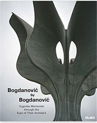 Bogdanovic by Bogdanovic : Yugoslav Memorials through the Eyes of their Architect Architecture