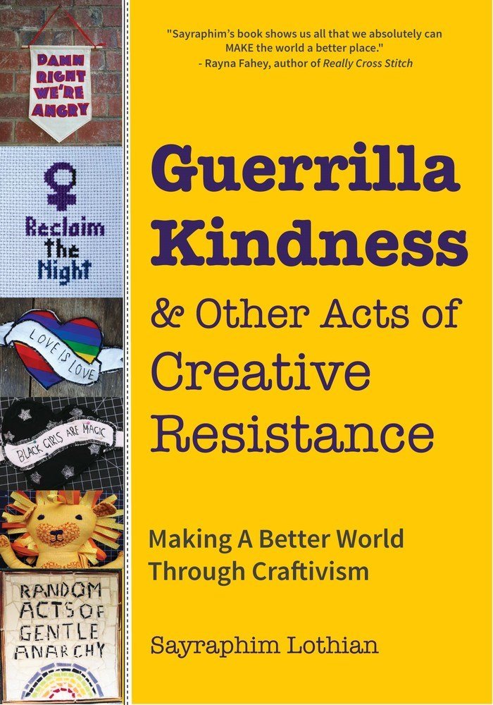 Guerrilla Kindness and Other Acts of Creative Resistance: Making A Better World Through Craftivism (Knitting Patterns, Embroidery, Subversive and Sassy Cross Stitch, Feminism, and Gender Equality) Hobbies & Crafts