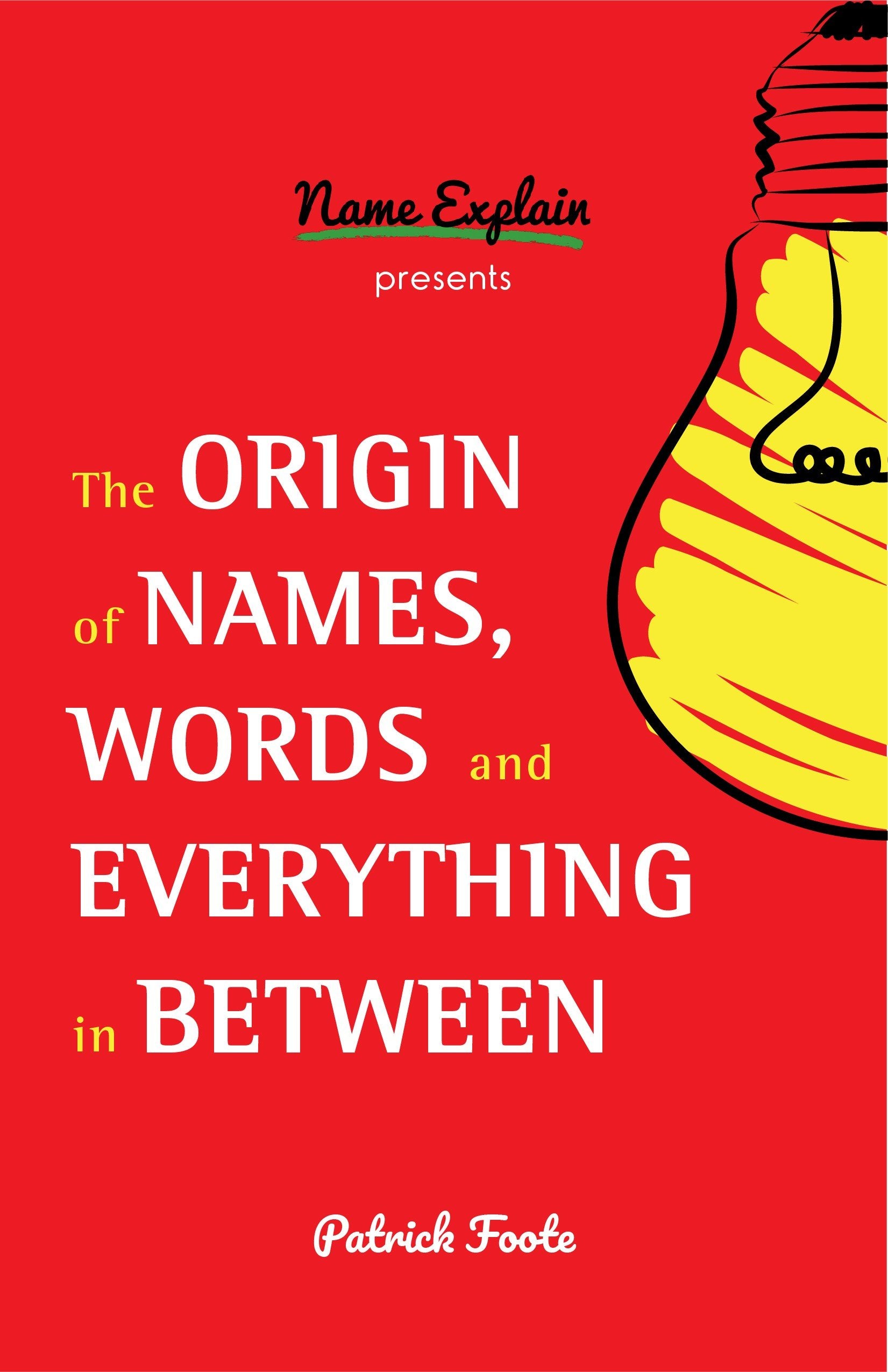 The Origin of Names, Words and Everything in Between: (Name Meanings, Fun Facts, Word Origins, Etymology) Social Sciences