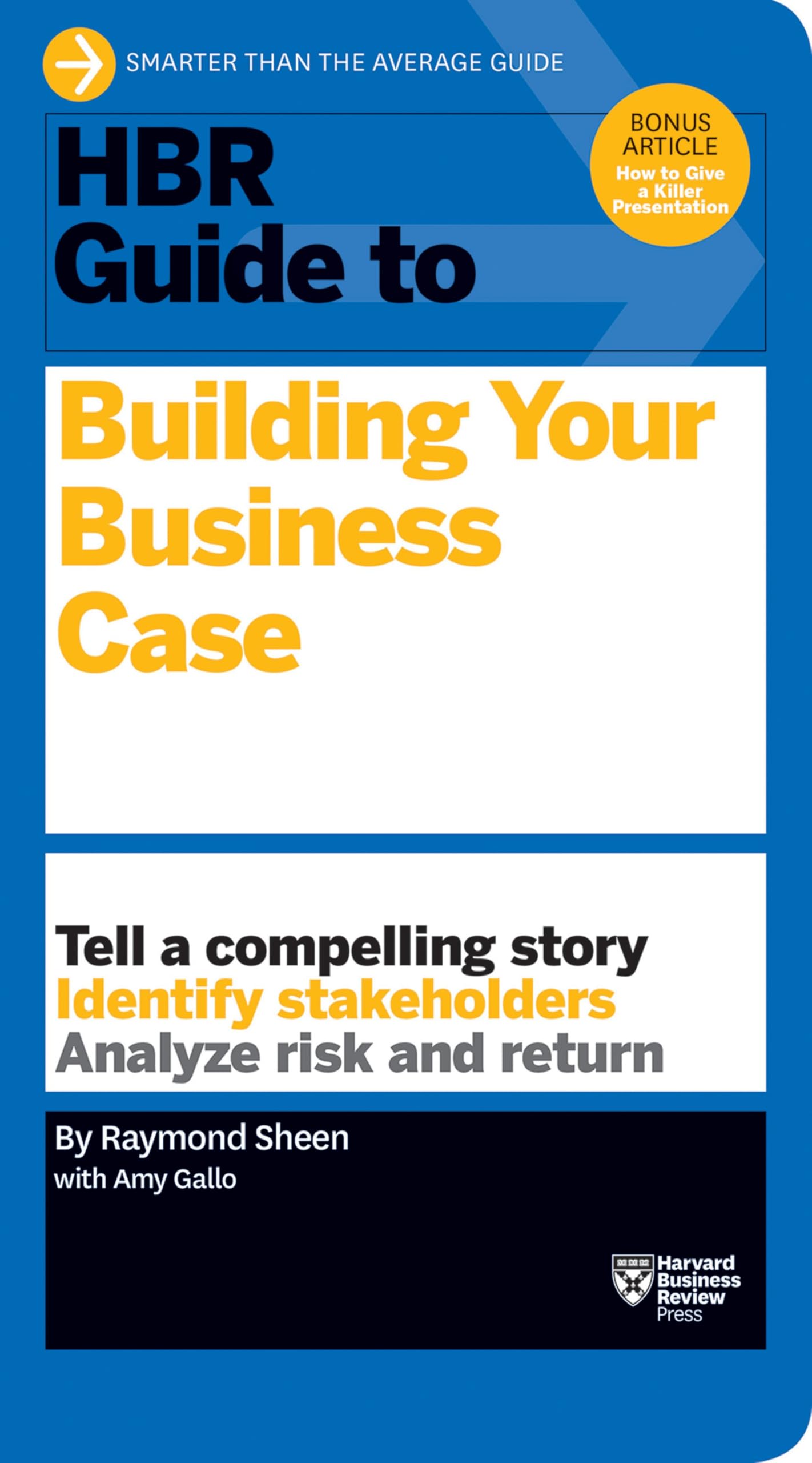HBR Guide to Building Your Business Case (HBR Guide Series): Tell a Compelling Story. Identify Stakeholders. Analyse risk and return Business, Finance & Career
