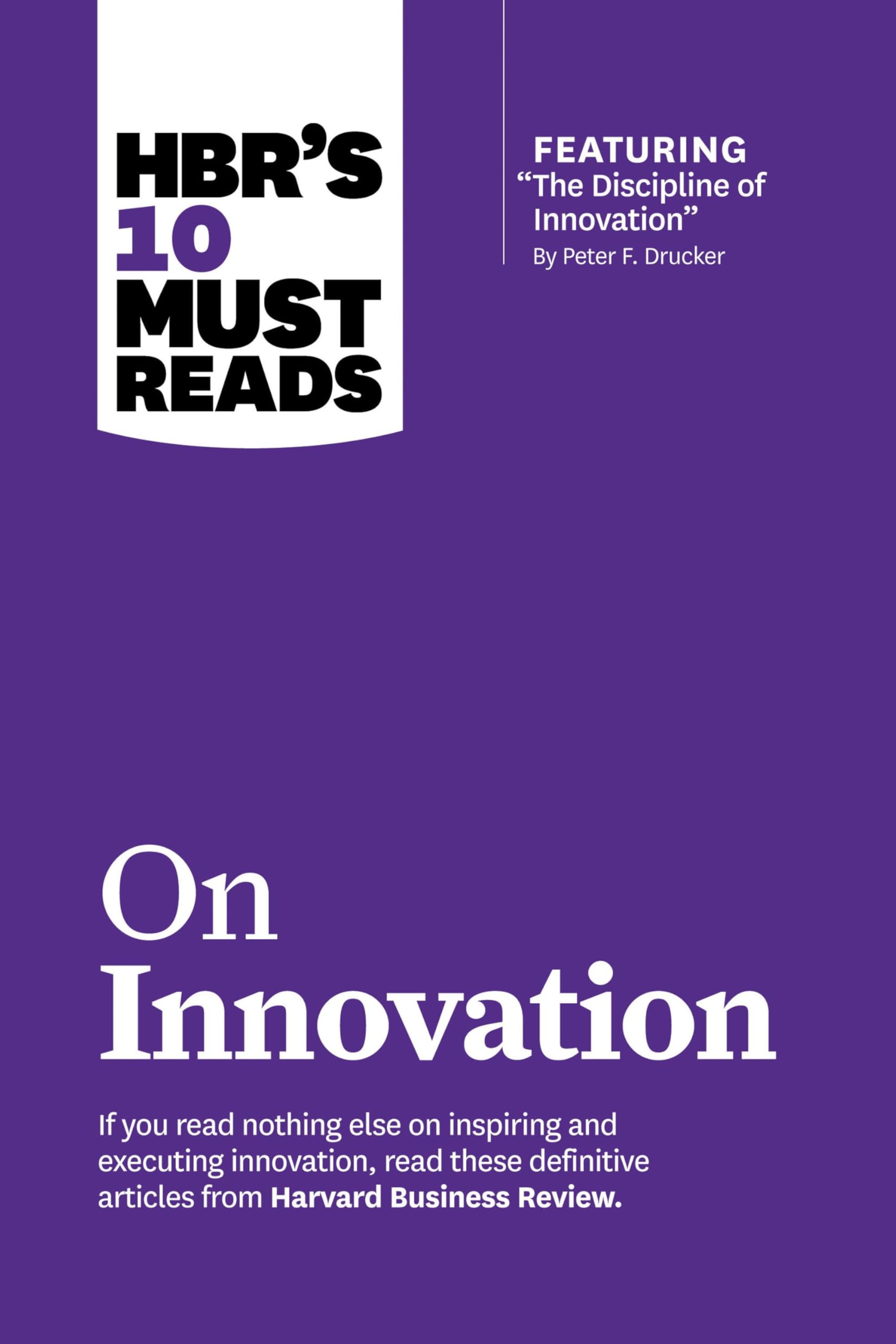 HBR's 10 Must Reads on Innovation (with featured article "The Discipline of Innovation," by Peter F. Drucker) Business, Finance & Career