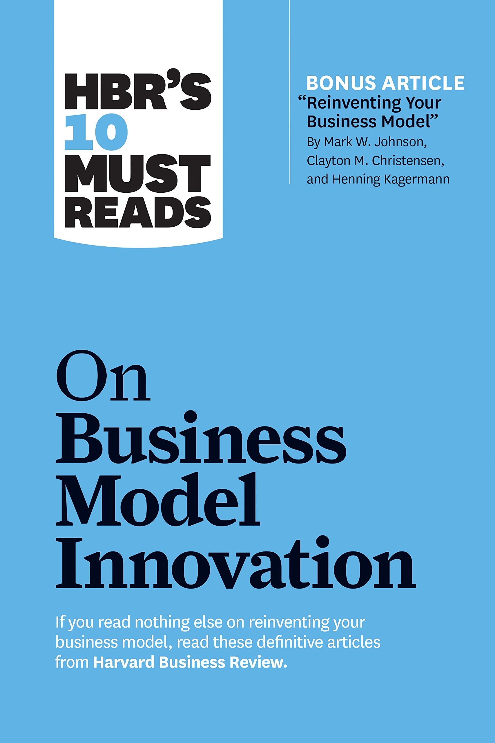 HBR's 10 Must Reads on Business Model Innovation (with featured article "Reinventing Your Business Model" by Mark W. Johnson, Clayton M. Christensen, and Henning Kagermann) Business, Finance & Career