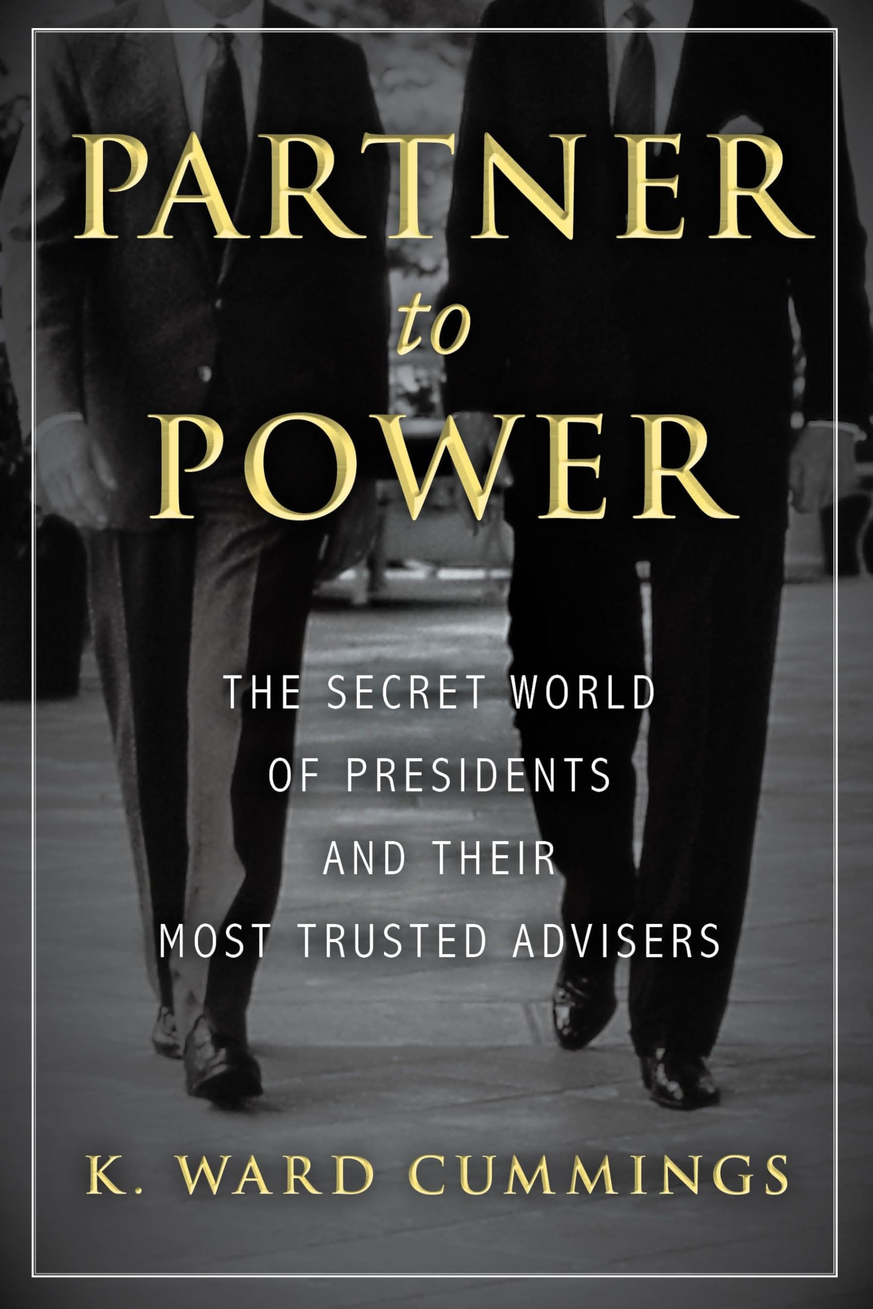 Partner to Power: The Secret World of Presidents and Their Most Trusted Advisers Social Sciences