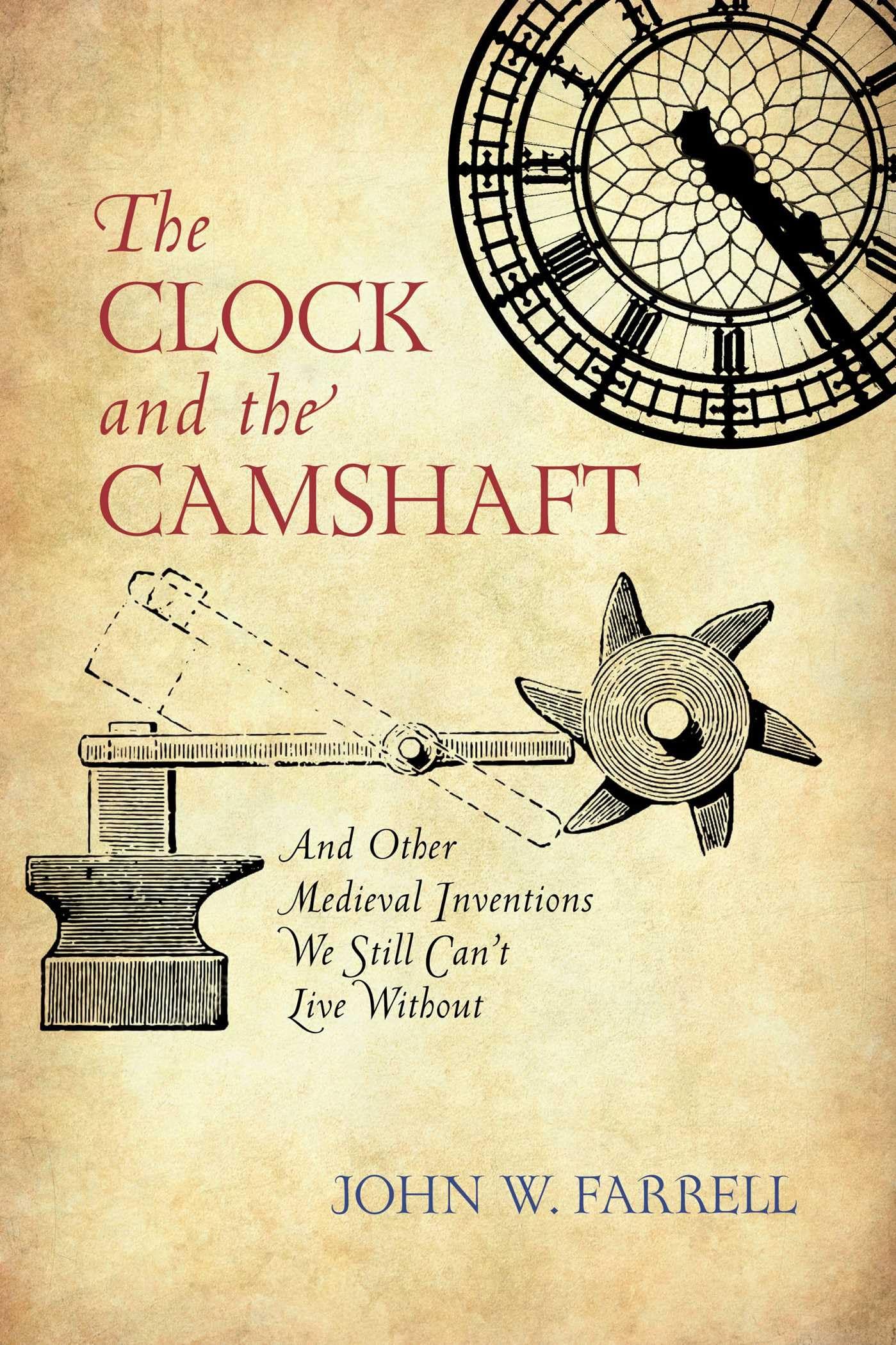 The Clock and the Camshaft: And Other Medieval Inventions We Still Can't Live Without Media & Communication