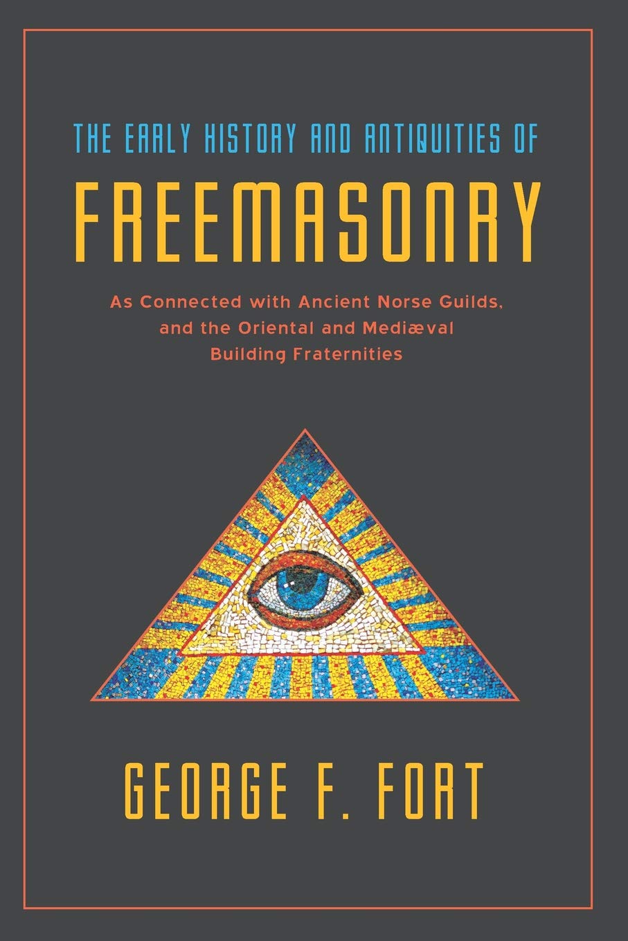 The Early History and Antiquities of Freemasonry: As Connected with Ancient Norse Guilds, and the Oriental and Mediæval Building Fraternities Social Sciences